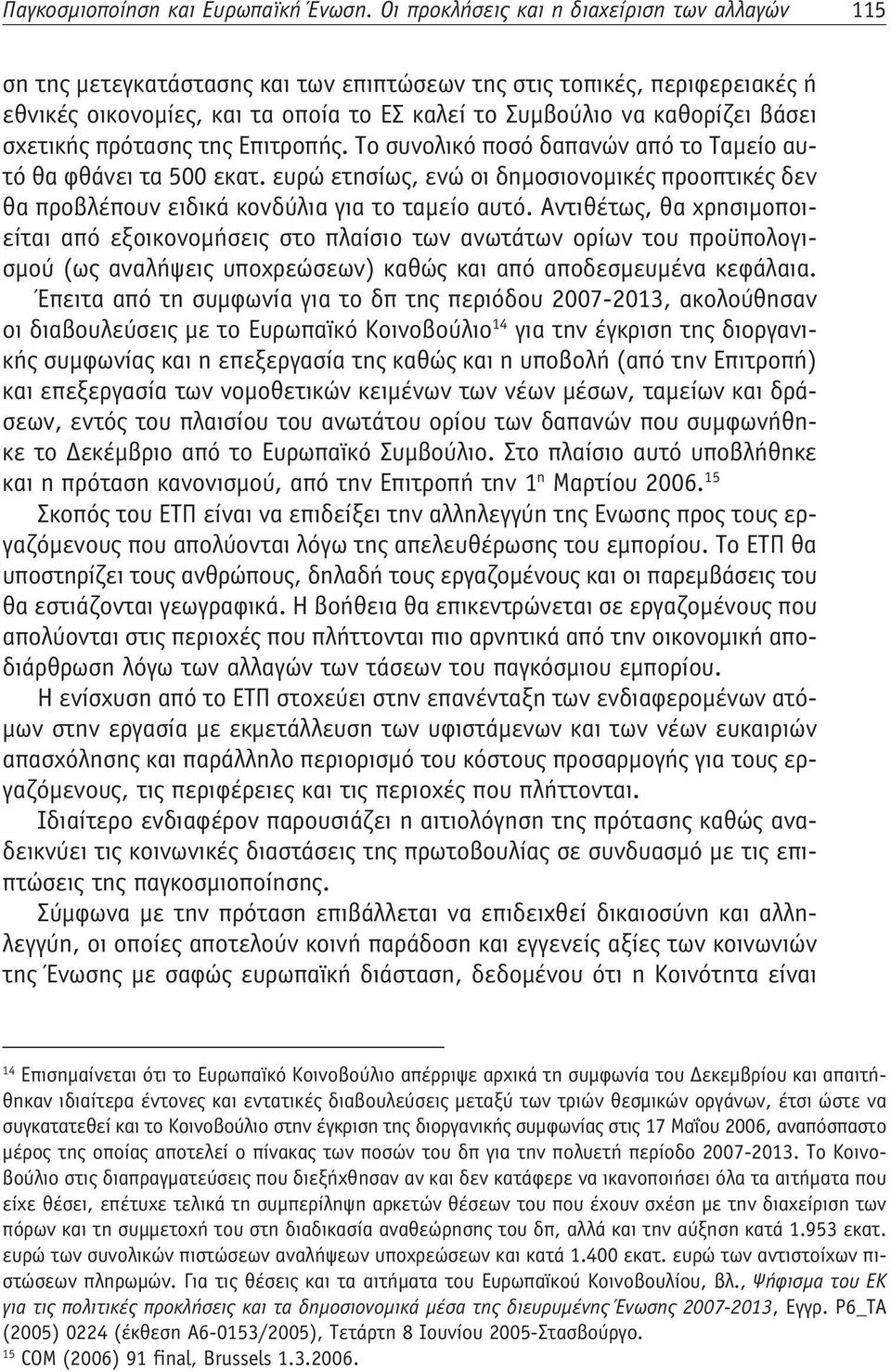 σχετικής πρότασης της Επιτροπής. Το συνολικό ποσό δαπανών από το Ταμείο αυτό θα φθάνει τα 500 εκατ. ευρώ ετησίως, ενώ οι δημοσιονομικές προοπτικές δεν θα προβλέπουν ειδικά κονδύλια για το ταμείο αυτό.