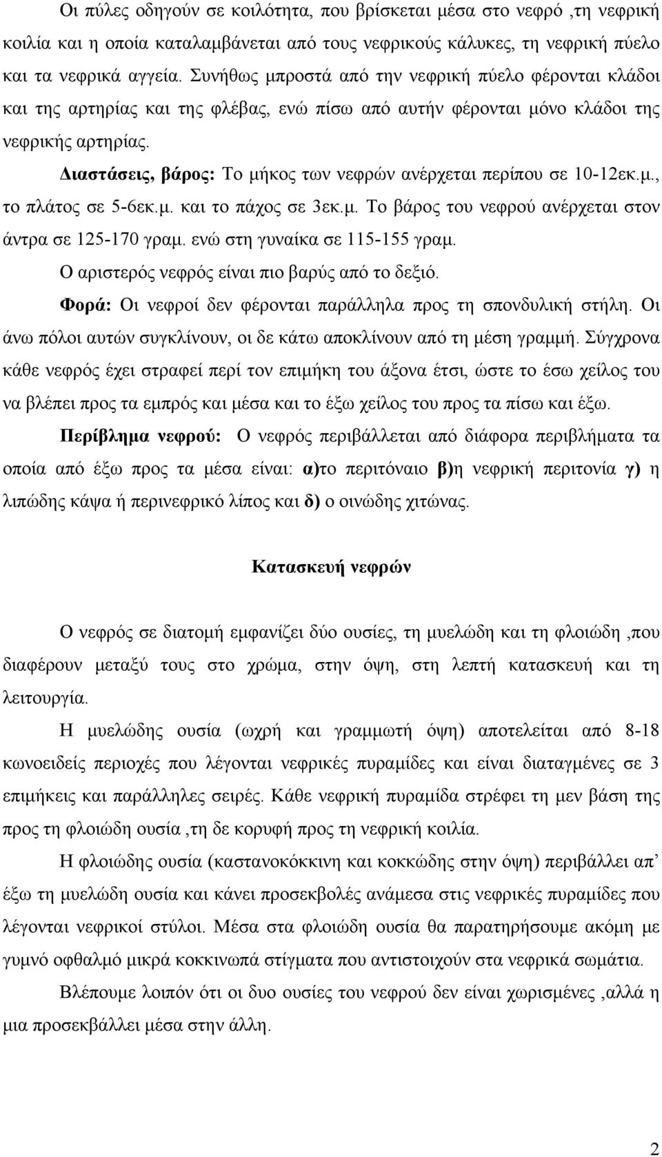 Διαστάσεις, βάρος: Το μήκος των νεφρών ανέρχεται περίπου σε 10-12εκ.μ., το πλάτος σε 5-6εκ.μ. και το πάχος σε 3εκ.μ. Το βάρος του νεφρού ανέρχεται στον άντρα σε 125-170 γραμ.