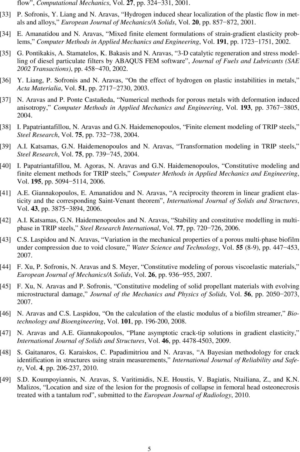 Aravas, Mixed finite element formulations of strain-gradient elasticity problems, Computer Methods in Applied Mechanics and Engineering, Vol. 191, pp. 1723 1751, 2002. [35] G. Pontikakis, A.