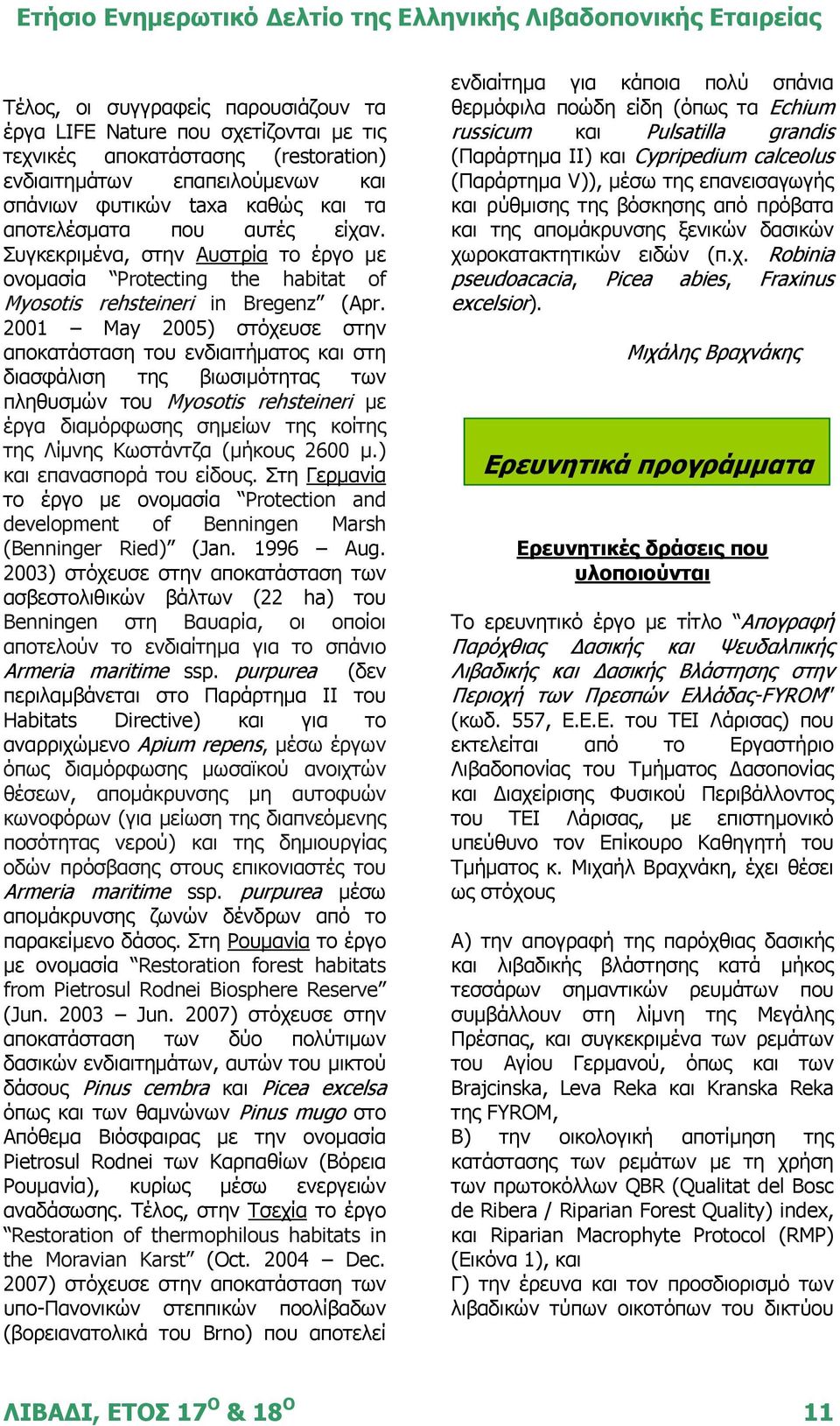 2001 May 2005) στόχευσε στην αποκατάσταση του ενδιαιτήματος και στη διασφάλιση της βιωσιμότητας των πληθυσμών του Myosotis rehsteineri με έργα διαμόρφωσης σημείων της κοίτης της Λίμνης Κωστάντζα