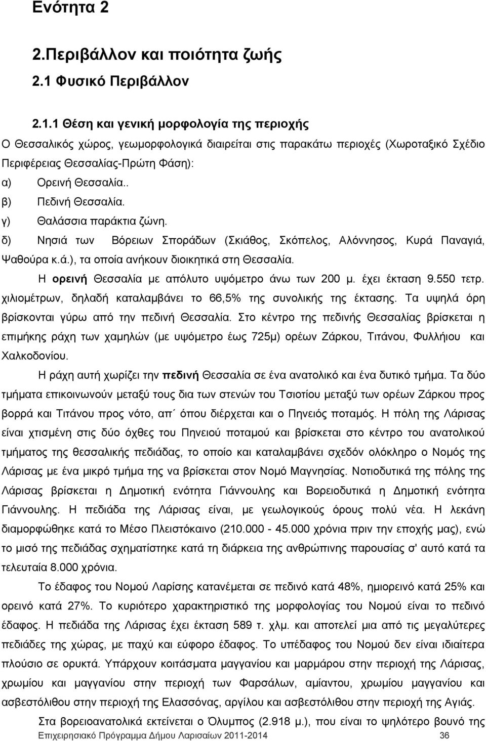 1 Θέση και γενική μορφολογία της περιοχής Ο Θεσσαλικός χώρος, γεωμορφολογικά διαιρείται στις παρακάτω περιοχές (Χωροταξικό Σχέδιο Περιφέρειας Θεσσαλίας-Πρώτη Φάση): α) Ορεινή Θεσσαλία.