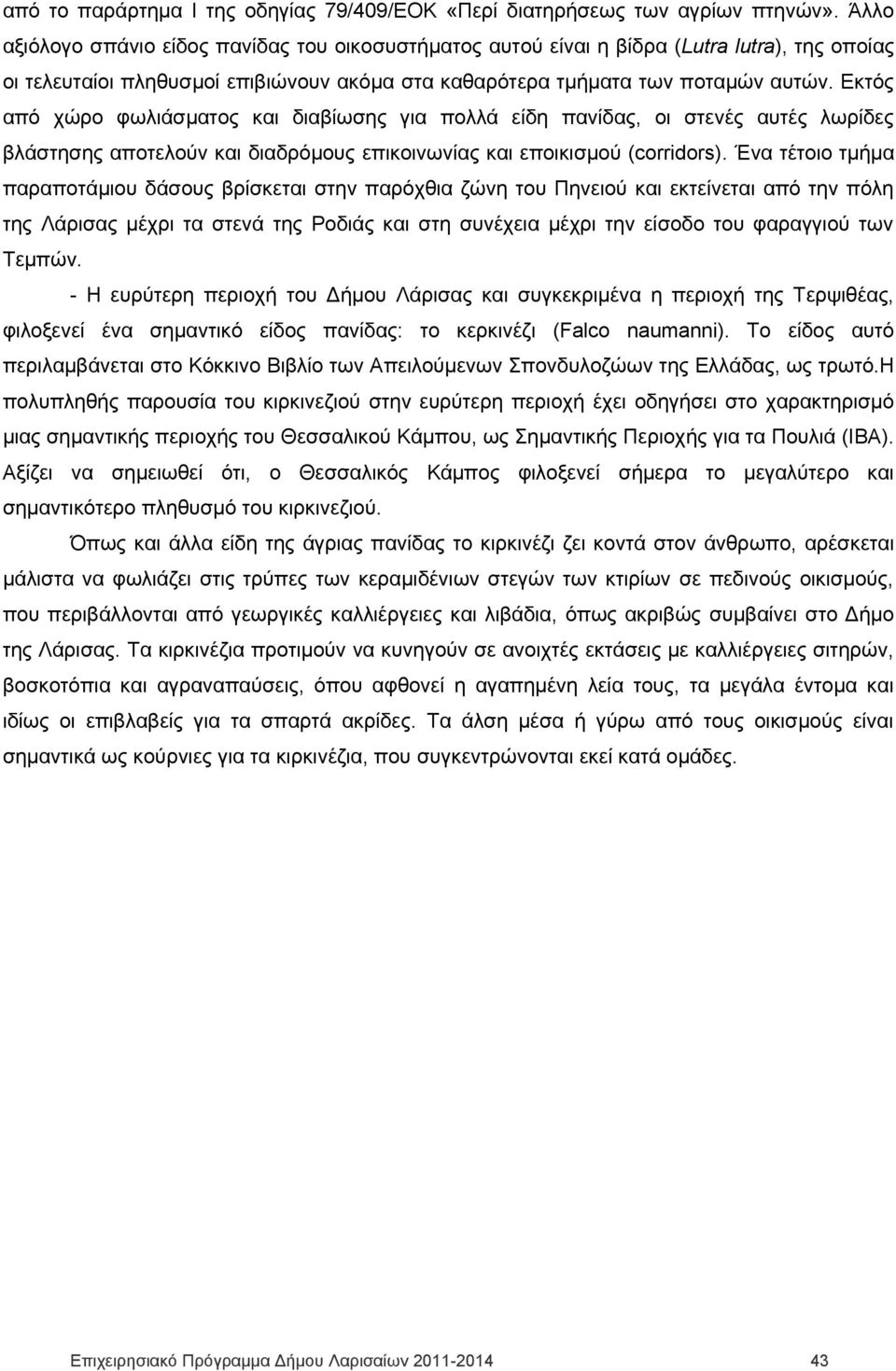 Εκτός από χώρο φωλιάσματος και διαβίωσης για πολλά είδη πανίδας, οι στενές αυτές λωρίδες βλάστησης αποτελούν και διαδρόμους επικοινωνίας και εποικισμού (corridors).