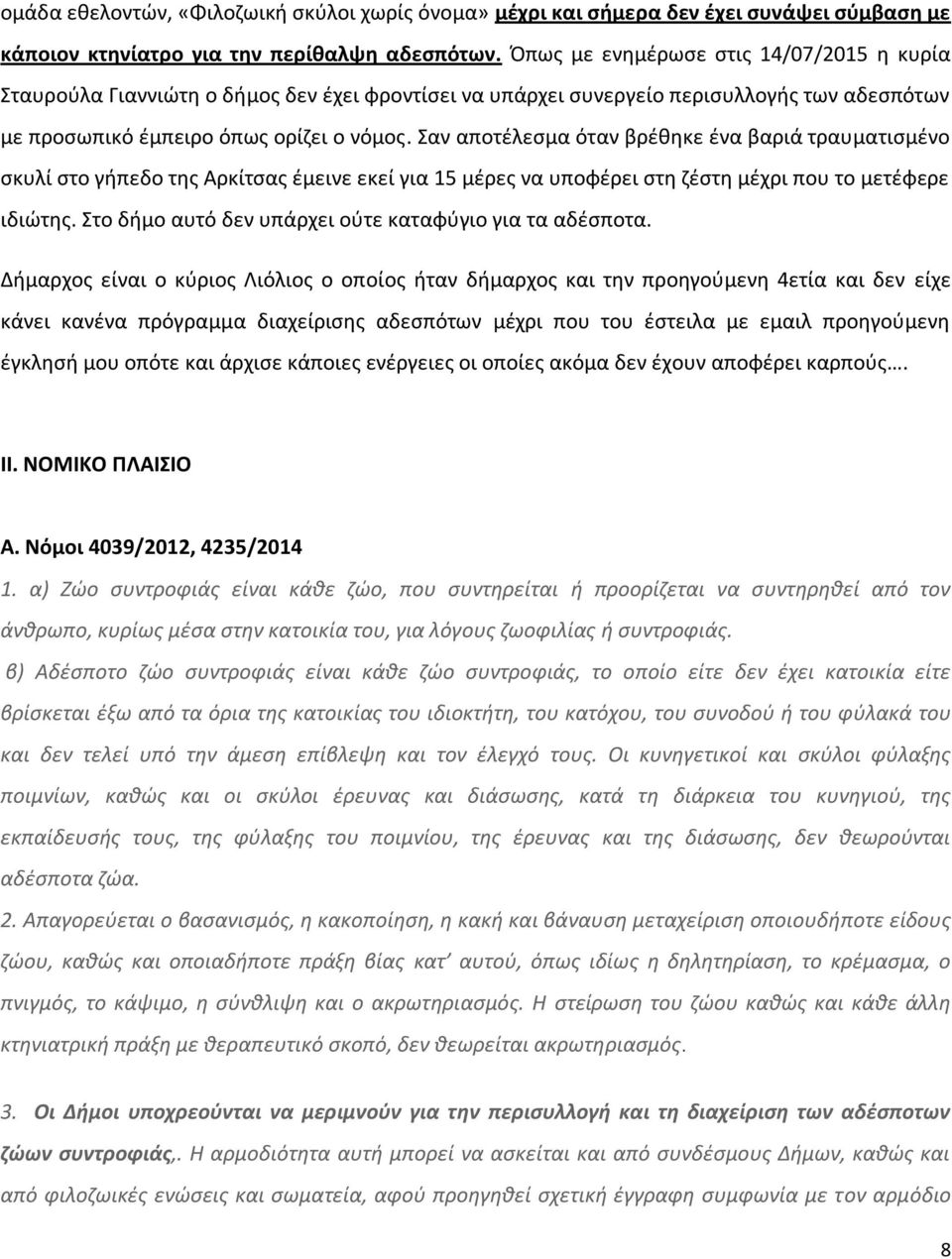 Σαν αποτέλεσμα όταν βρέθηκε ένα βαριά τραυματισμένο σκυλί στο γήπεδο της Αρκίτσας έμεινε εκεί για 15 μέρες να υποφέρει στη ζέστη μέχρι που το μετέφερε ιδιώτης.