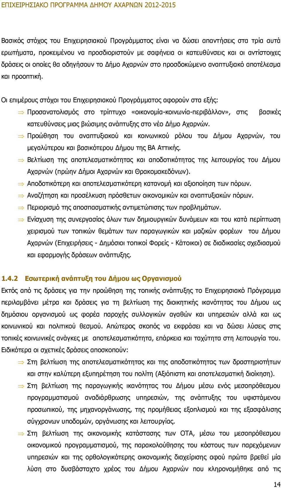 Οι επιμέρους στόχοι του Επιχειρησιακού Προγράμματος αφορούν στα εξής: Προσανατολισμός στο τρίπτυχο «οικονομία-κοινωνία-περιβάλλον», στις βασικές κατευθύνσεις μιας βιώσιμης ανάπτυξης στο νέο Δήμο