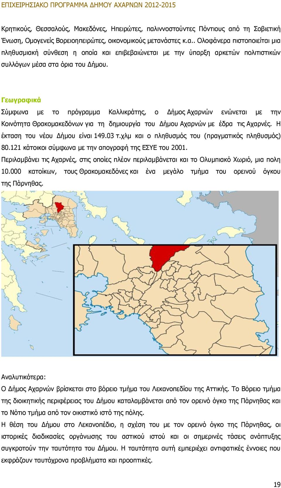 03 τ.χλμ και ο πληθυσμός του (πραγματικός πληθυσμός) 80.121 κάτοικοι σύμφωνα με την απογραφή της ΕΣΥΕ του 2001.