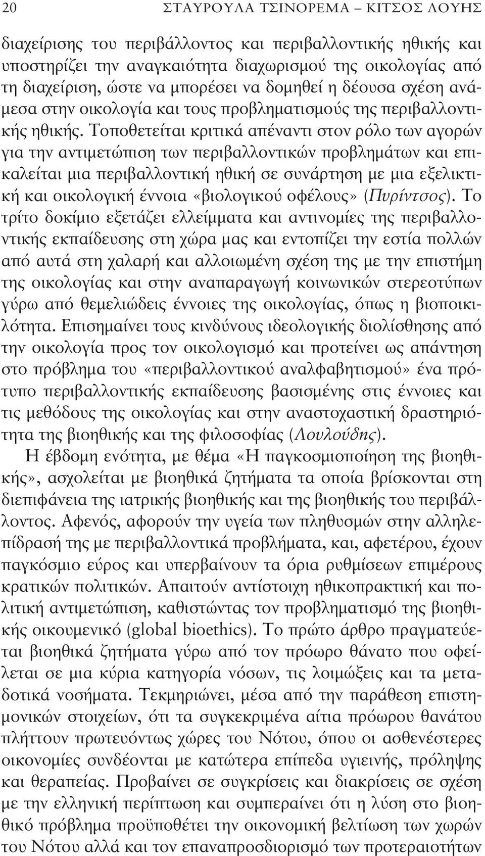 Τοποθετείται κριτικά απέναντι στον ρόλο των αγορών για την αντιμετώπιση των περιβαλλοντικών προβλημάτων και επικαλείται μια περιβαλλοντική ηθική σε συνάρτηση με μια εξελικτική και οικολογική έννοια