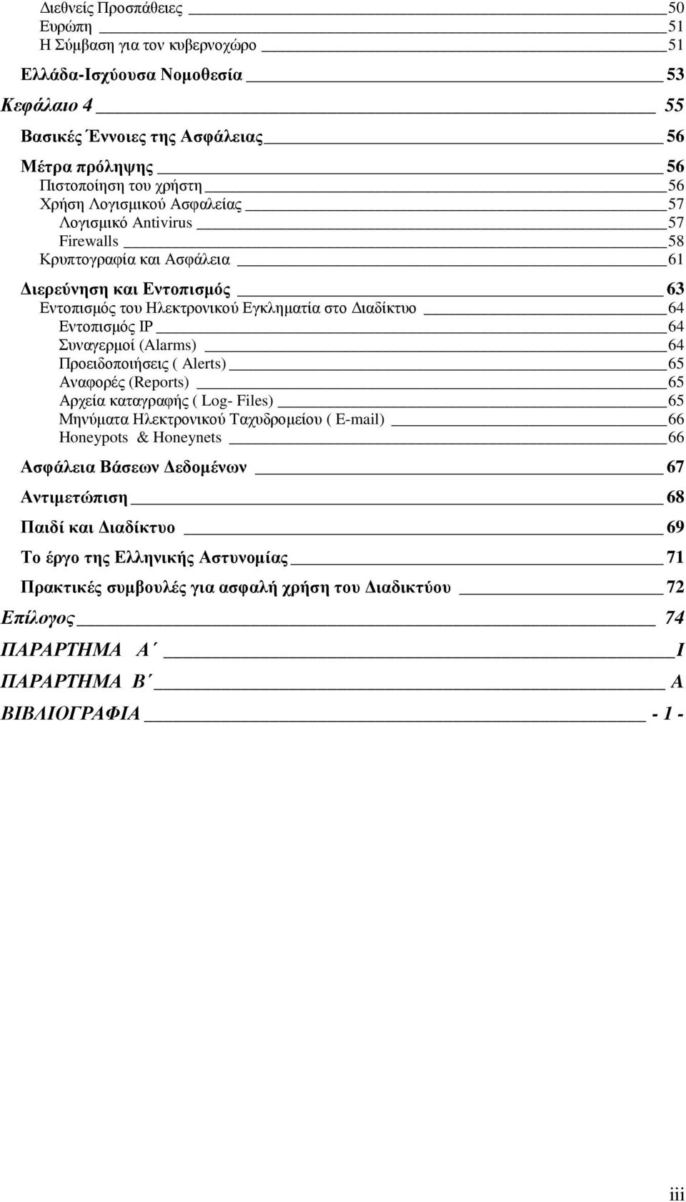 Συναγερµοί (Alarms) 64 Προειδοποιήσεις ( Alerts) 65 Αναφορές (Reports) 65 Αρχεία καταγραφής ( Log- Files) 65 Μηνύµατα Ηλεκτρονικού Ταχυδροµείου ( E-mail) 66 Honeypots & Honeynets 66 Ασφάλεια