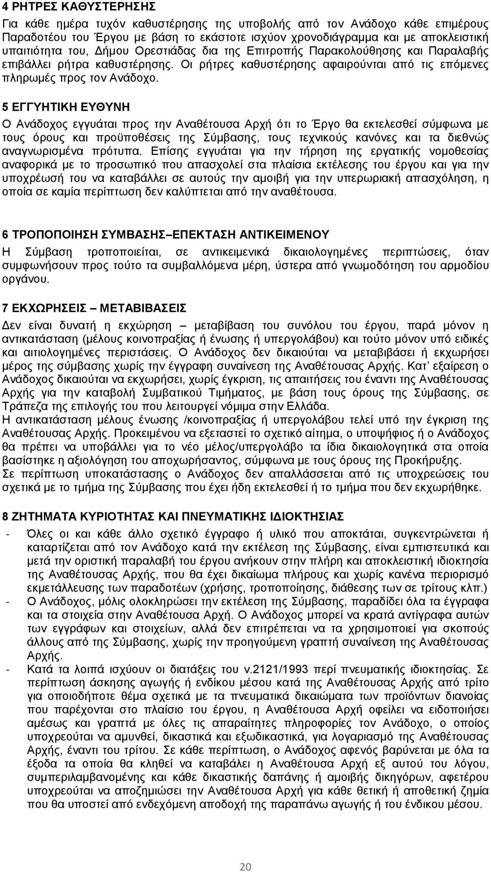 5 ΕΓΓΥΗΤΙΚΗ ΕΥΘΥΝΗ Ο Ανάδοχος εγγυάται προς την Αναθέτουσα Αρχή ότι το Έργο θα εκτελεσθεί σύμφωνα με τους όρους και προϋποθέσεις της Σύμβασης, τους τεχνικούς κανόνες και τα διεθνώς αναγνωρισμένα