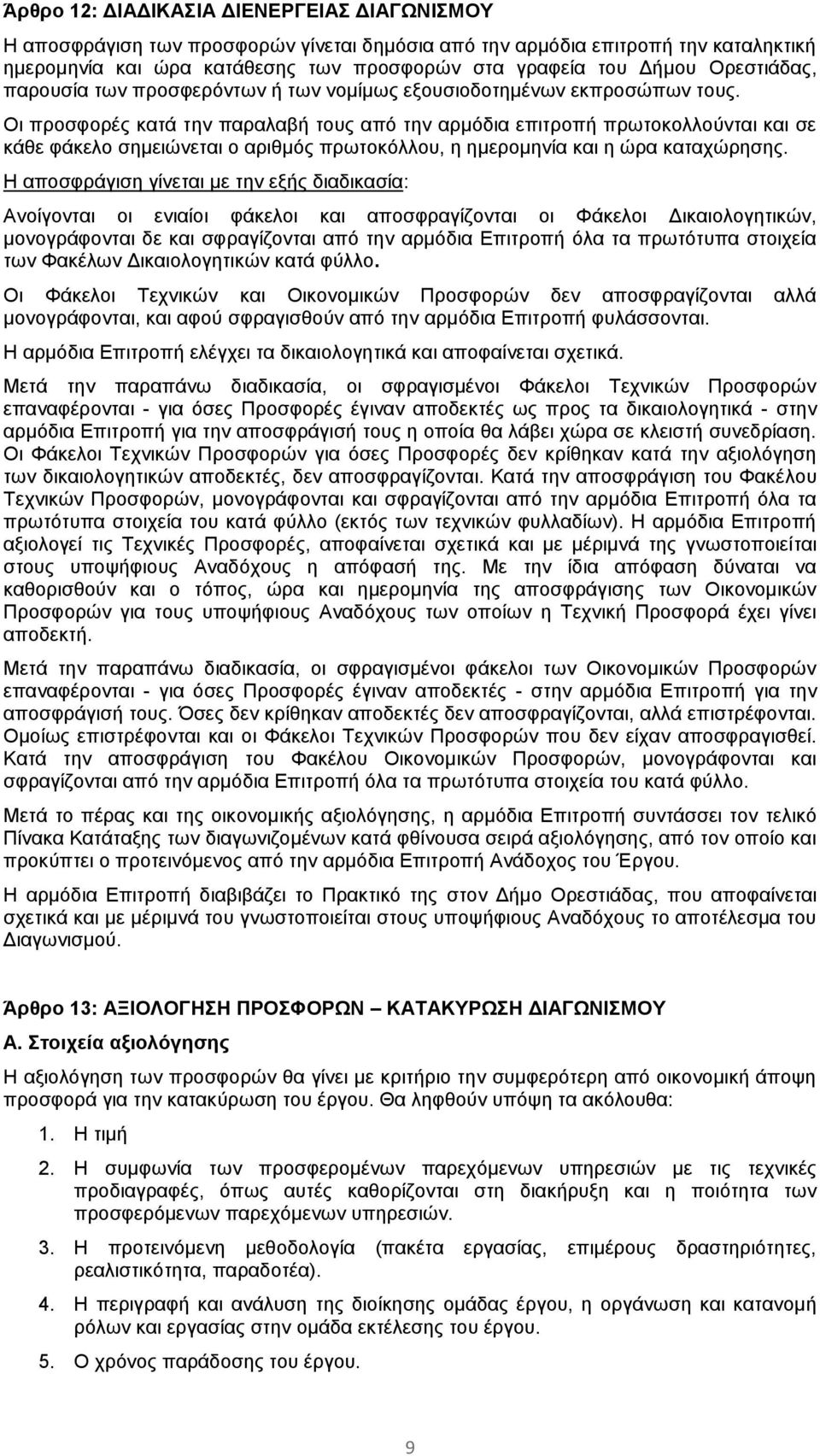 Οι προσφορές κατά την παραλαβή τους από την αρμόδια επιτροπή πρωτοκολλούνται και σε κάθε φάκελο σημειώνεται ο αριθμός πρωτοκόλλου, η ημερομηνία και η ώρα καταχώρησης.