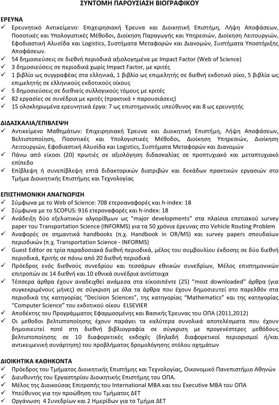 ü 54 δημοσιεύσεις σε διεθνή περιοδικά αξιολογημένα με Impact Factor (Web of Science) ü 3 δημοσιεύσεις σε περιοδικά χωρίς Ιmpact Factor, με κριτές ü 1 βιβλίο ως συγγραφέας στα ελληνικά, 1 βιβλίο ως