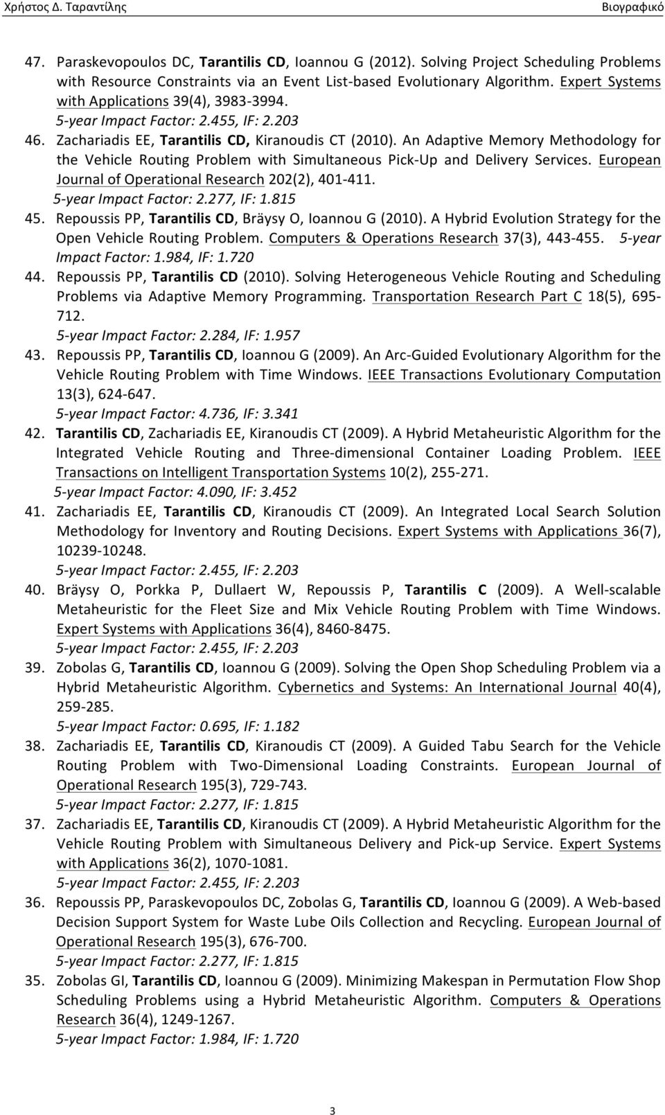 An Adaptive Memory Methodology for the Vehicle Routing Problem with Simultaneous Pick- Up and Delivery Services. European Journal of Operational Research 202(2), 401-411. 5- year Impact Factor: 2.