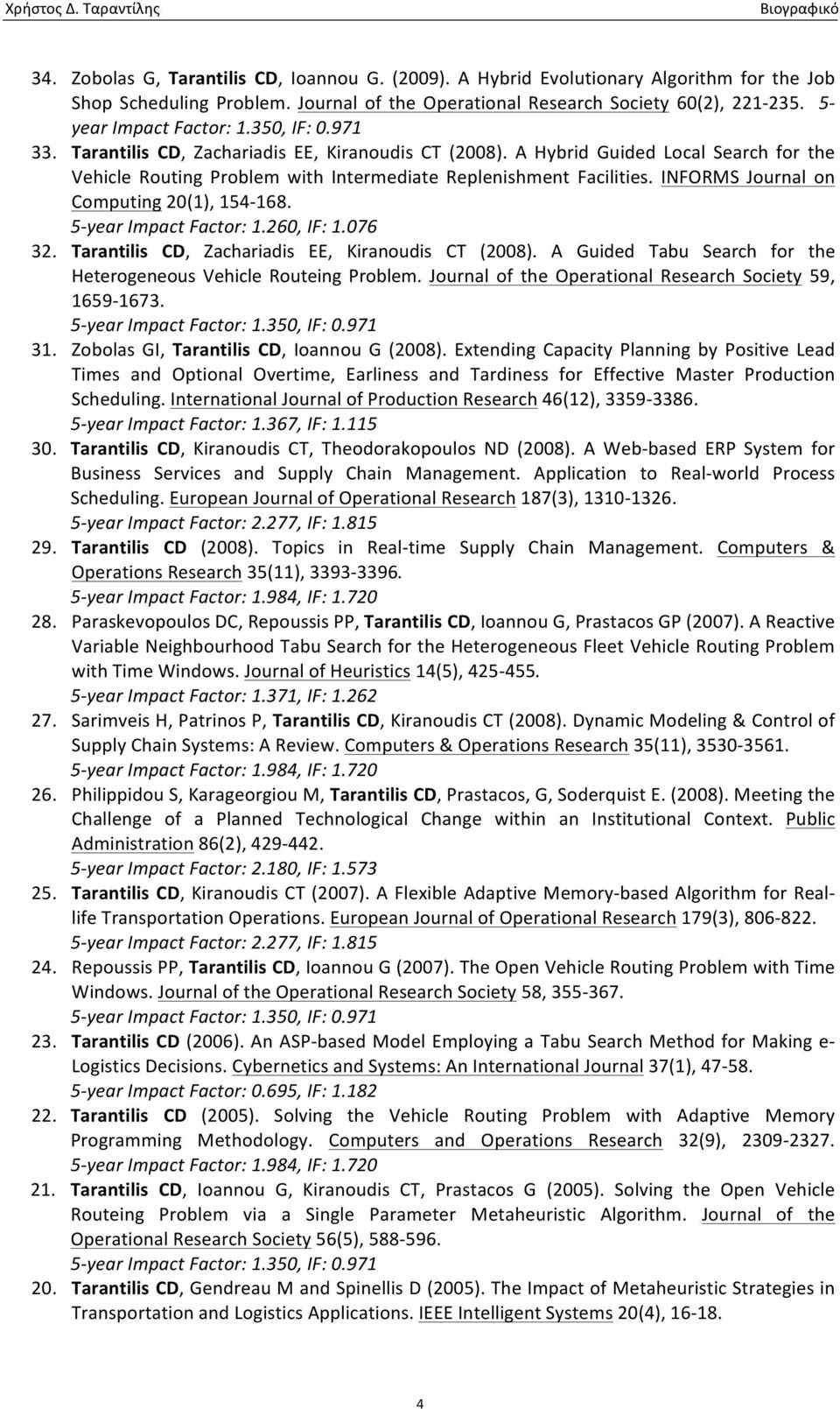 A Hybrid Guided Local Search for the Vehicle Routing Problem with Intermediate Replenishment Facilities. INFORMS Journal on Computing 20(1), 154-168. 5- year Impact Factor: 1.260, IF: 1.076 32.