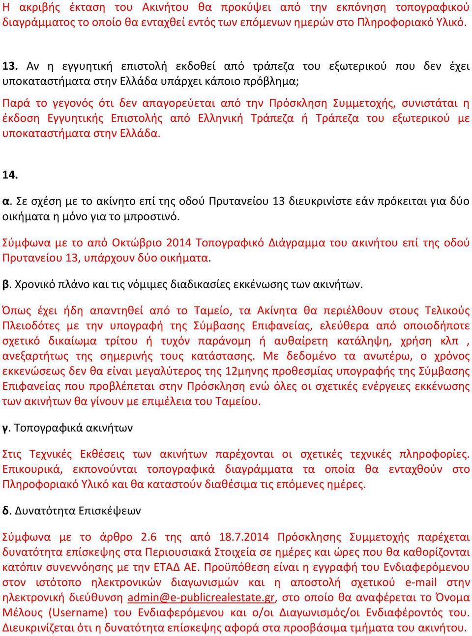 συνιστάται η έκδοση Εγγυητικής Επιστολής από Ελληνική Τράπεζα ή Τράπεζα του εξωτερικού με υποκαταστήματα στην Ελλάδα. 14. α. Σε σχέση με το ακίνητο επί της οδού Πρυτανείου 13 διευκρινίστε εάν πρόκειται για δύο οικήματα η μόνο για το μπροστινό.