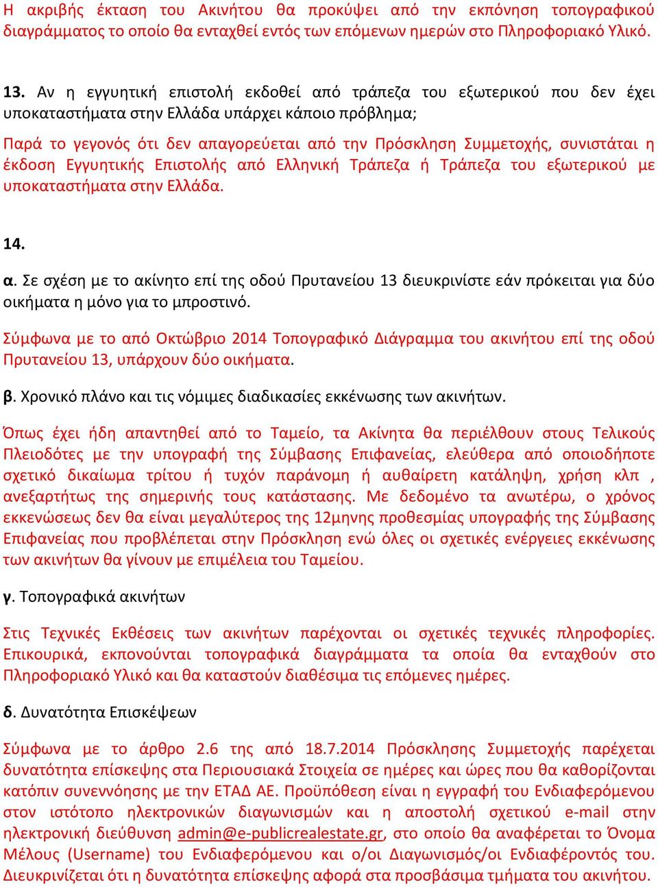 συνιστάται η έκδοση Εγγυητικής Επιστολής από Ελληνική Τράπεζα ή Τράπεζα του εξωτερικού με υποκαταστήματα στην Ελλάδα. 14. α. Σε σχέση με το ακίνητο επί της οδού Πρυτανείου 13 διευκρινίστε εάν πρόκειται για δύο οικήματα η μόνο για το μπροστινό.