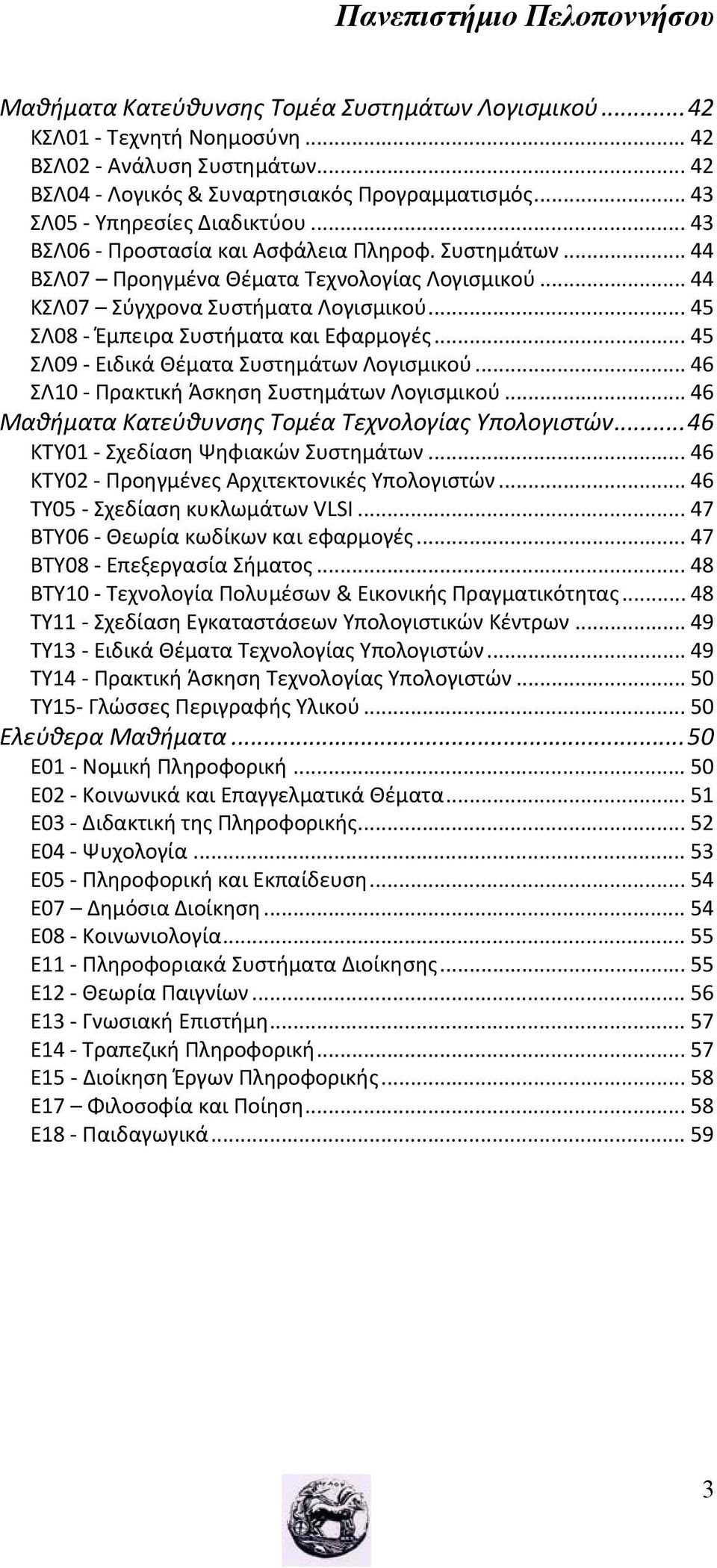 .. 45 ΣΛ09 Ειδικά Θέματα Συστημάτων Λογισμικού... 46 ΣΛ10 Πρακτική Άσκηση Συστημάτων Λογισμικού... 46 Μαθήματα Κατεύθυνσης Τομέα Τεχνολογίας Υπολογιστών... 46 ΚΤΥ01 Σχεδίαση Ψηφιακών Συστημάτων.