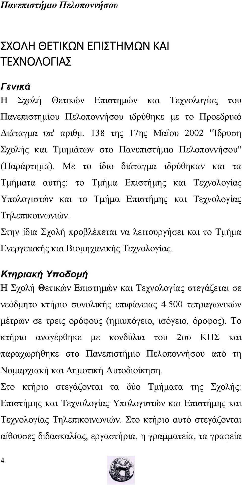 Με το ίδιο διάταγμα ιδρύθηκαν και τα Τμήματα αυτής: το Τμήμα Επιστήμης και Τεχνολογίας Υπολογιστών και το Τμήμα Επιστήμης και Τεχνολογίας Τηλεπικοινωνιών.