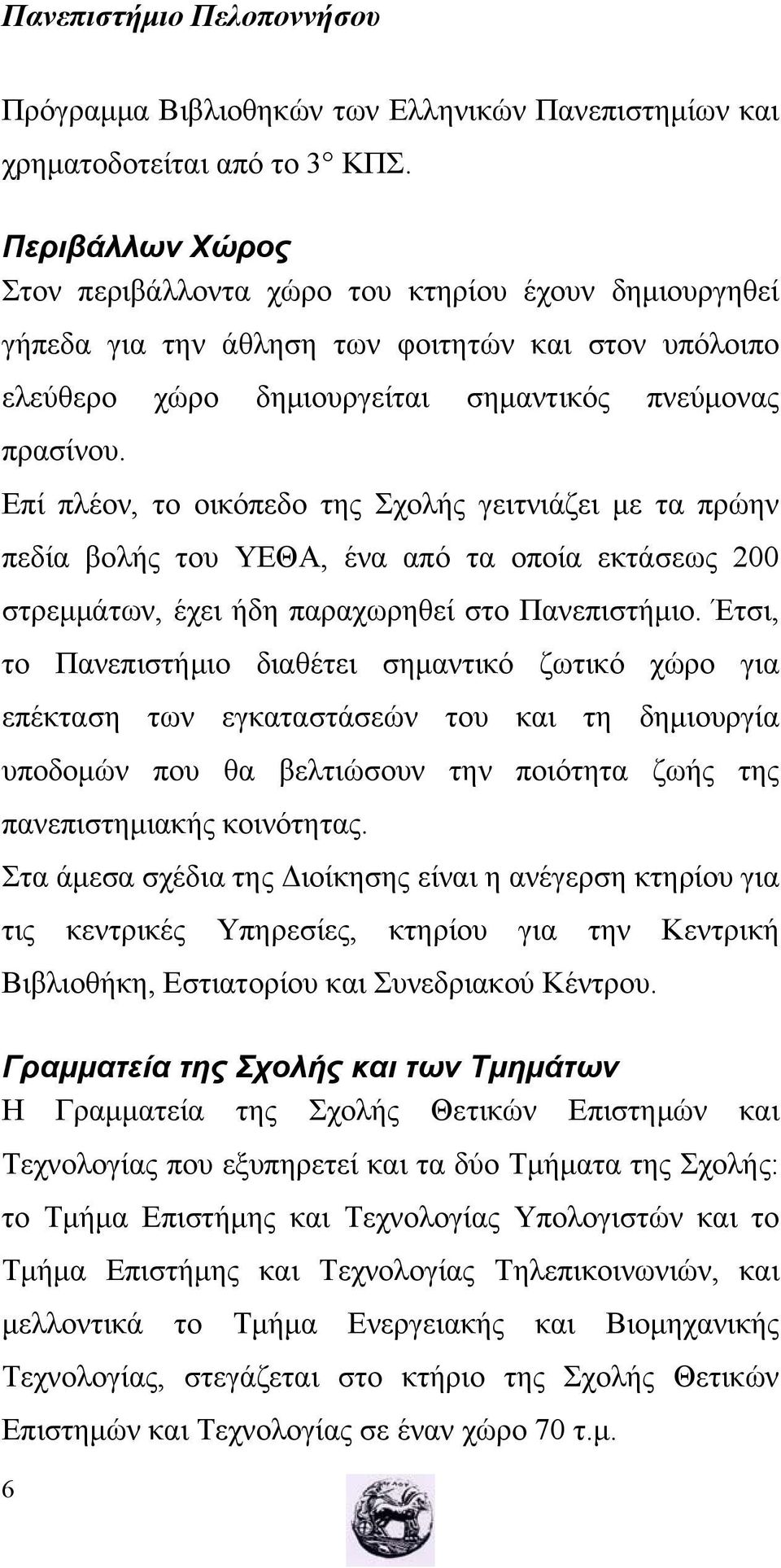 Επί πλέον, το οικόπεδο της Σχολής γειτνιάζει με τα πρώην πεδία βολής του ΥΕΘΑ, ένα από τα οποία εκτάσεως 200 στρεμμάτων, έχει ήδη παραχωρηθεί στο Πανεπιστήμιο.