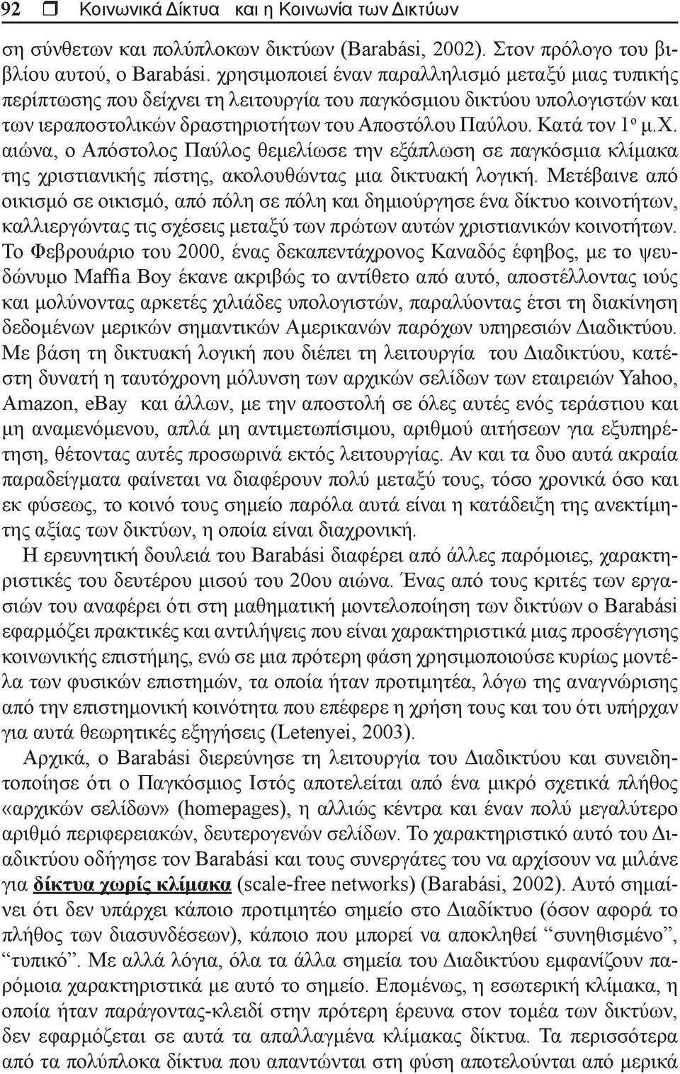 Μετέβαινε από οικισμό σε οικισμό, από πόλη σε πόλη και δημιούργησε ένα δίκτυο κοινοτήτων, καλλιεργώντας τις σχέσεις μεταξύ των πρώτων αυτών χριστιανικών κοινοτήτων.