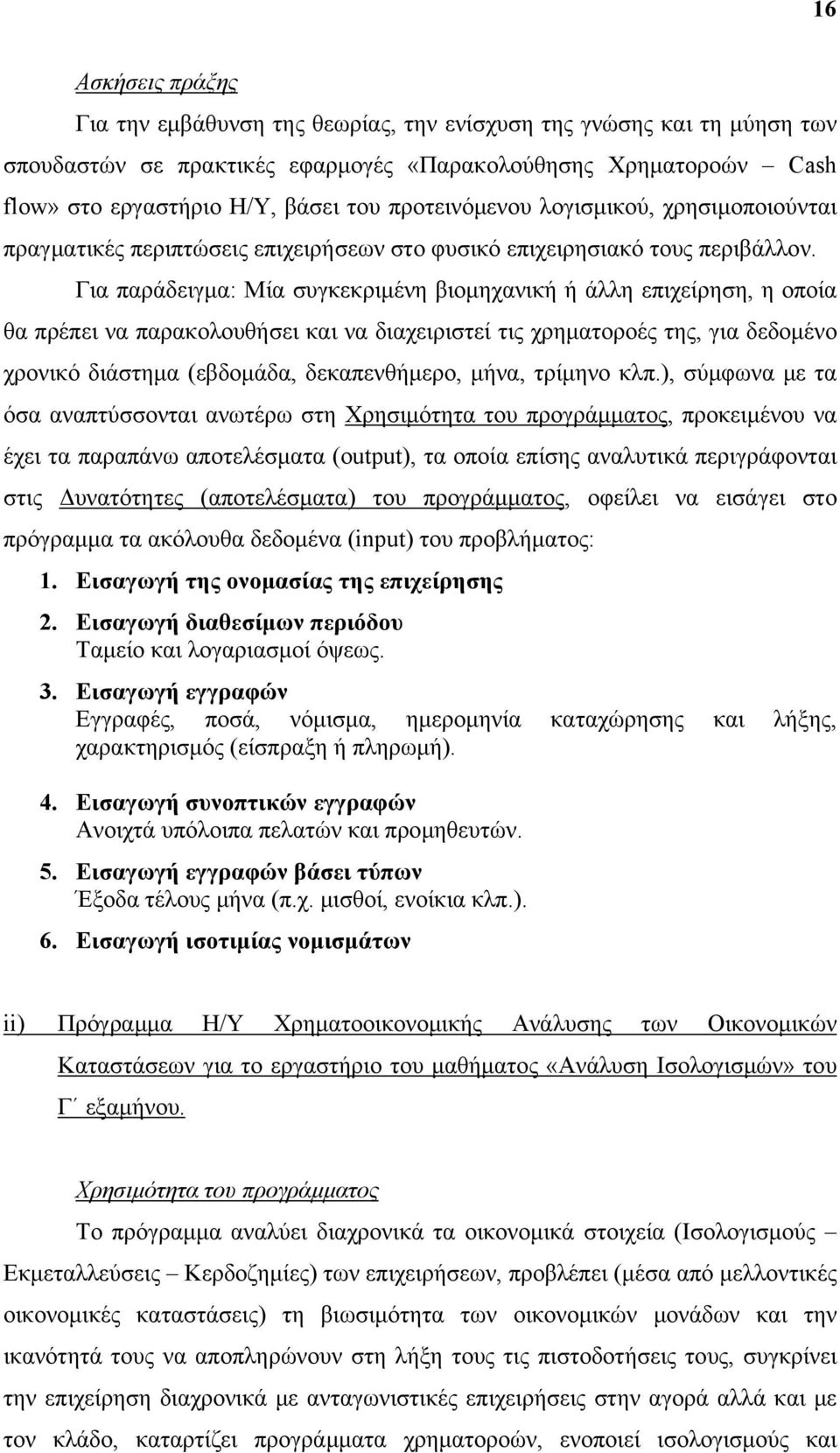 Για παράδειγμα: Μία συγκεκριμένη βιομηχανική ή άλλη επιχείρηση, η οποία θα πρέπει να παρακολουθήσει και να διαχειριστεί τις χρηματοροές της, για δεδομένο χρονικό διάστημα (εβδομάδα, δεκαπενθήμερο,