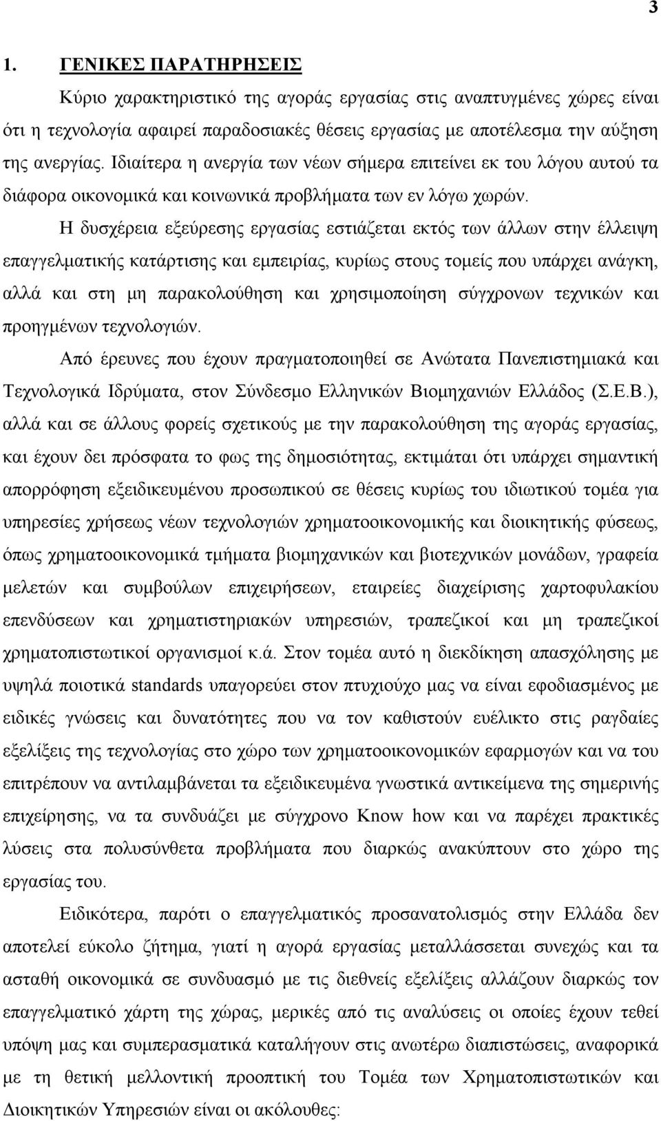 Η δυσχέρεια εξεύρεσης εργασίας εστιάζεται εκτός των άλλων στην έλλειψη επαγγελματικής κατάρτισης και εμπειρίας, κυρίως στους τομείς που υπάρχει ανάγκη, αλλά και στη μη παρακολούθηση και χρησιμοποίηση