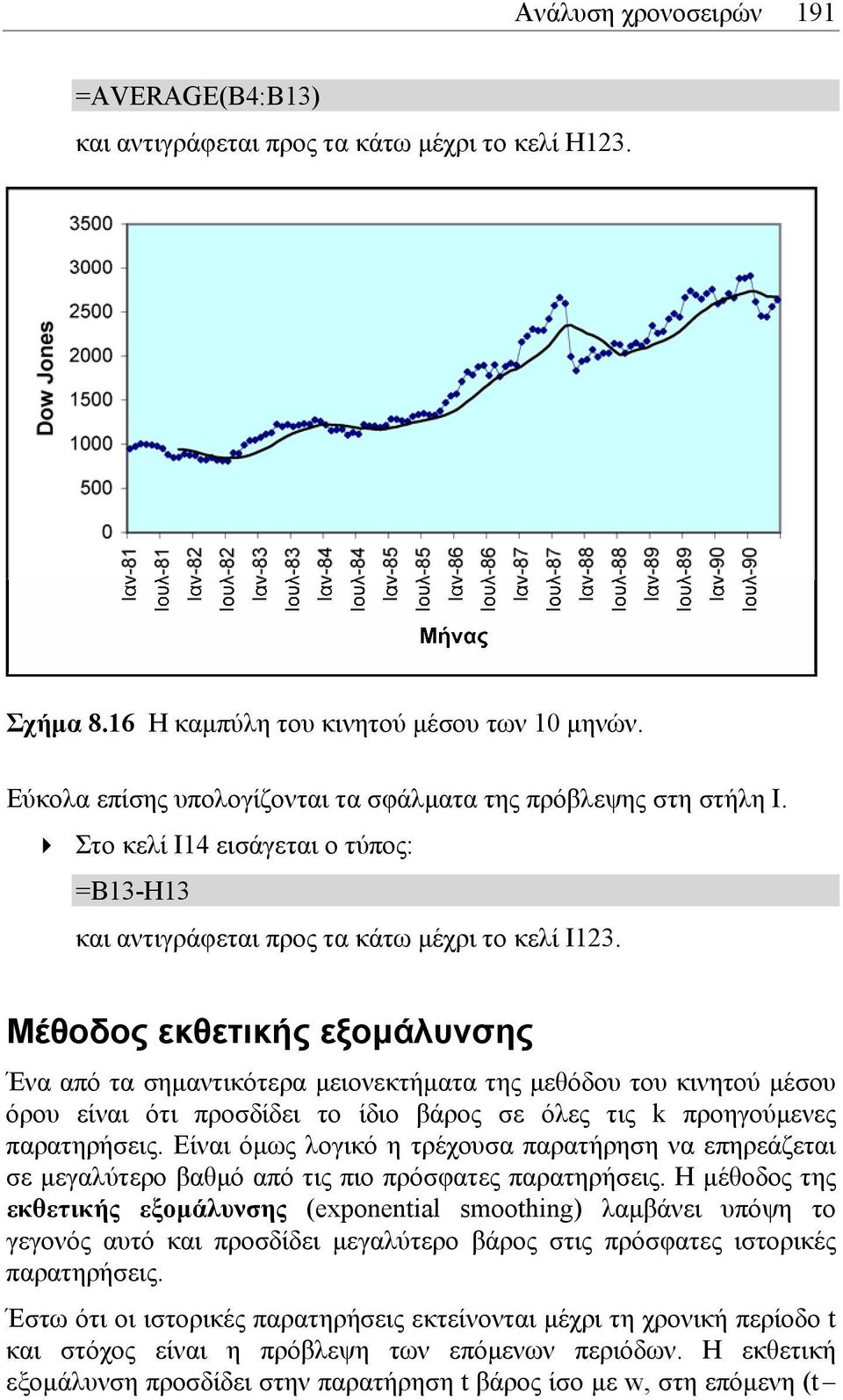 Μέθοδος εκθετικής εξοµάλυνσης Ένα από τα σηµαντικότερα µειονεκτήµατα της µεθόδου του κινητού µέσου όρου είναι ότι προσδίδει το ίδιο βάρος σε όλες τις k προηγούµενες παρατηρήσεις.