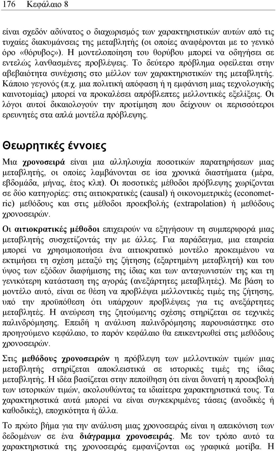 Κάποιο γεγονός (π.χ. µια πολιτική απόφαση ή η εµφάνιση µιας τεχνολογικής καινοτοµίας) µπορεί να προκαλέσει απρόβλεπτες µελλοντικές εξελίξεις.