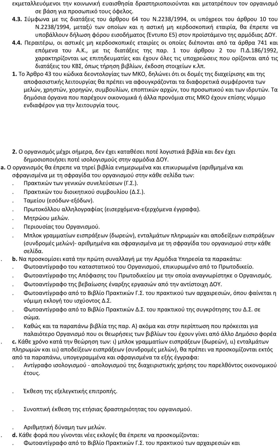 2238/1994, μεταξύ των οποίων και η αστική μη κερδοσκοπική εταιρία, θα έπρεπε να υποβάλλουν δήλωση φόρου εισοδήματος (Έντυπο Ε5) στον προϊστάμενο της αρμόδιας ΔΟΥ. 4.4. Περαιτέρω, οι αστικές μη κερδοσκοπικές εταιρίες οι οποίες διέπονται από τα άρθρα 741 και επόμενα του Α.