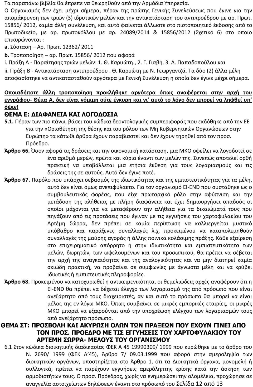 15856/ 2012, καμία άλλη συνέλευση, και αυτό φαίνεται άλλωστε στο πιστοποιητικό έκδοσης από το Πρωτοδικείο, με αρ. πρωτοκόλλου με αρ. 24089/2014 & 15856/2012 (Σχετικό 6) στο οποίο επικυρώνονται : a.