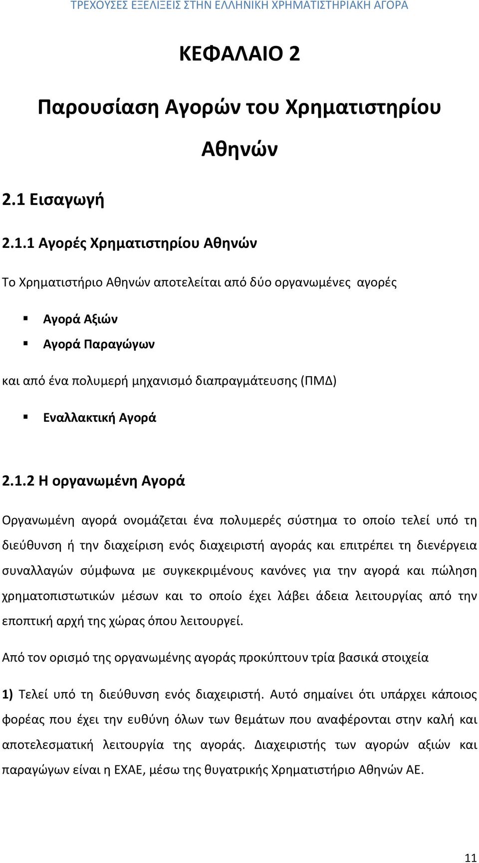 1 Αγορές Χρηματιστηρίου Αθηνών Το Χρηματιστήριο Αθηνών αποτελείται από δύο οργανωμένες αγορές Αγορά Αξιών Αγορά Παραγώγων και από ένα πολυμερή μηχανισμό διαπραγμάτευσης (ΠΜΔ) Εναλλακτική Αγορά 2.1.2