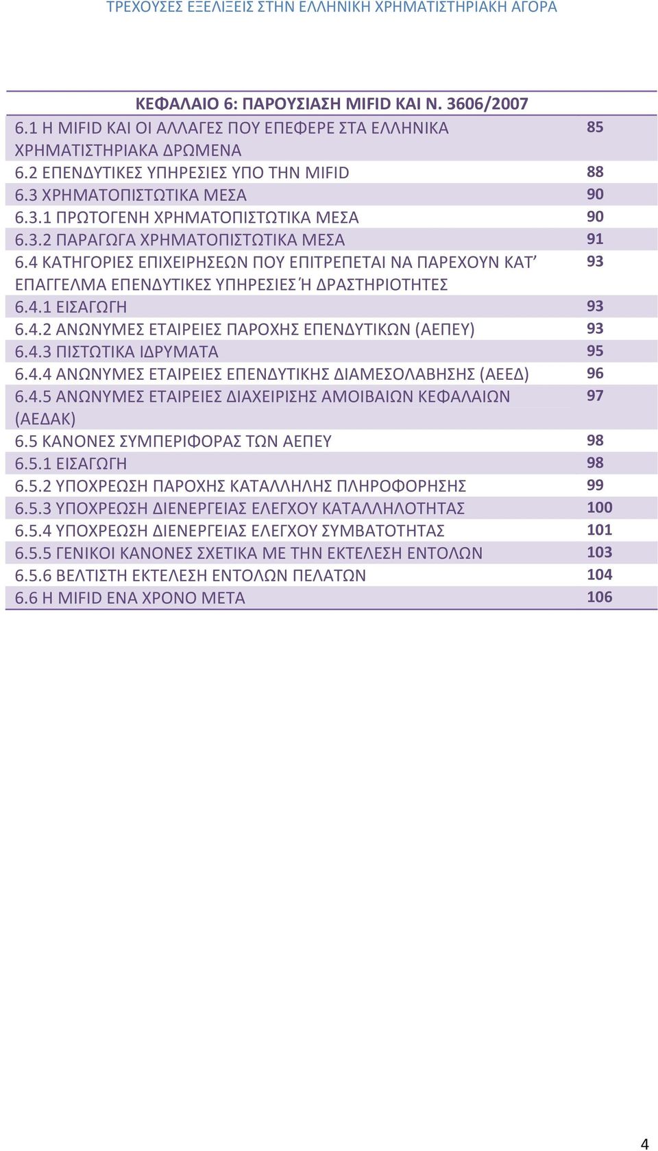 4.2 ΑΝΩΝΥΜΕΣ ΕΤΑΙΡΕΙΕΣ ΠΑΡΟΧΗΣ ΕΠΕΝΔΥΤΙΚΩΝ (ΑΕΠΕΥ) 93 6.4.3 ΠΙΣΤΩΤΙΚΑ ΙΔΡΥΜΑΤΑ 95 6.4.4 ΑΝΩΝΥΜΕΣ ΕΤΑΙΡΕΙΕΣ ΕΠΕΝΔΥΤΙΚΗΣ ΔΙΑΜΕΣΟΛΑΒΗΣΗΣ (ΑΕΕΔ) 96 6.4.5 ΑΝΩΝΥΜΕΣ ΕΤΑΙΡΕΙΕΣ ΔΙΑΧΕΙΡΙΣΗΣ ΑΜΟΙΒΑΙΩΝ ΚΕΦΑΛΑΙΩΝ 97 (ΑΕΔΑΚ) 6.