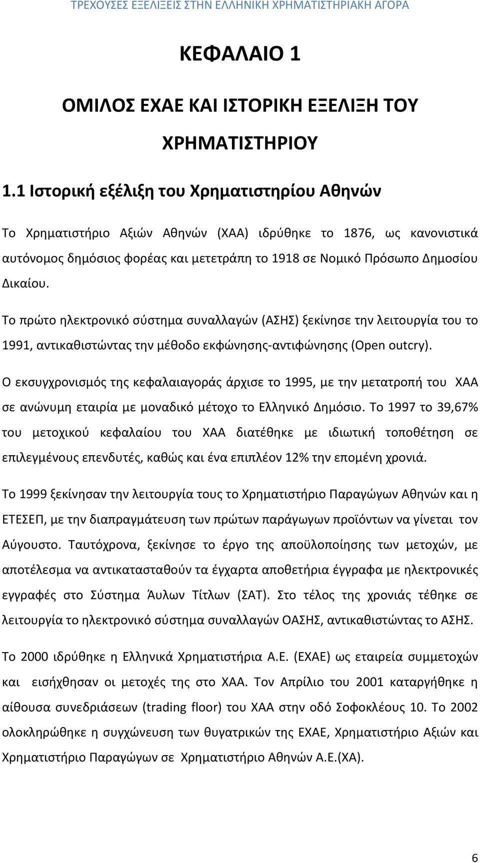 Το πρώτο ηλεκτρονικό σύστημα συναλλαγών (ΑΣΗΣ) ξεκίνησε την λειτουργία του το 1991, αντικαθιστώντας την μέθοδο εκφώνησης αντιφώνησης (Open outcry).