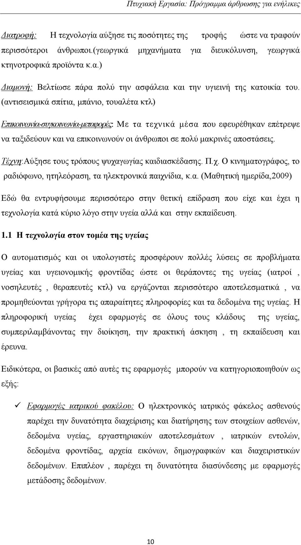 Τέχνη:Αύξησε τους τρόπους ψυχαγωγίας καιδιασκέδασης. Π.χ. Ο κινηματογράφος, το ραδιόφωνο, ητηλεόραση, τα ηλεκτρονικά παιχνίδια, κ.α. (Μαθητική ημερίδα,2009) Εδώ θα εντρυφήσουμε περισσότερο στην θετική επίδραση που είχε και έχει η τεχνολογία κατά κύριο λόγο στην υγεία αλλά και στην εκπαίδευση.