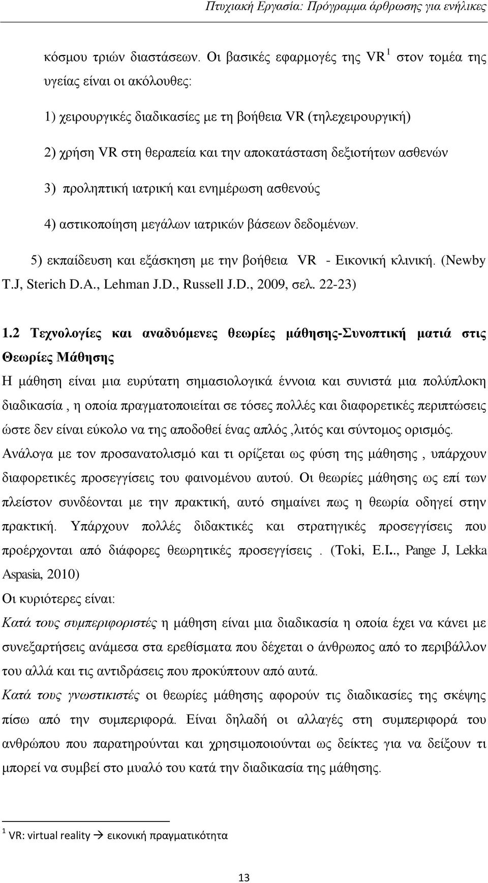 3) προληπτική ιατρική και ενημέρωση ασθενούς 4) αστικοποίηση μεγάλων ιατρικών βάσεων δεδομένων. 5) εκπαίδευση και εξάσκηση με την βοήθεια VR - Εικονική κλινική. (Newby T.J, Sterich D.A., Lehman J.D., Russell J.