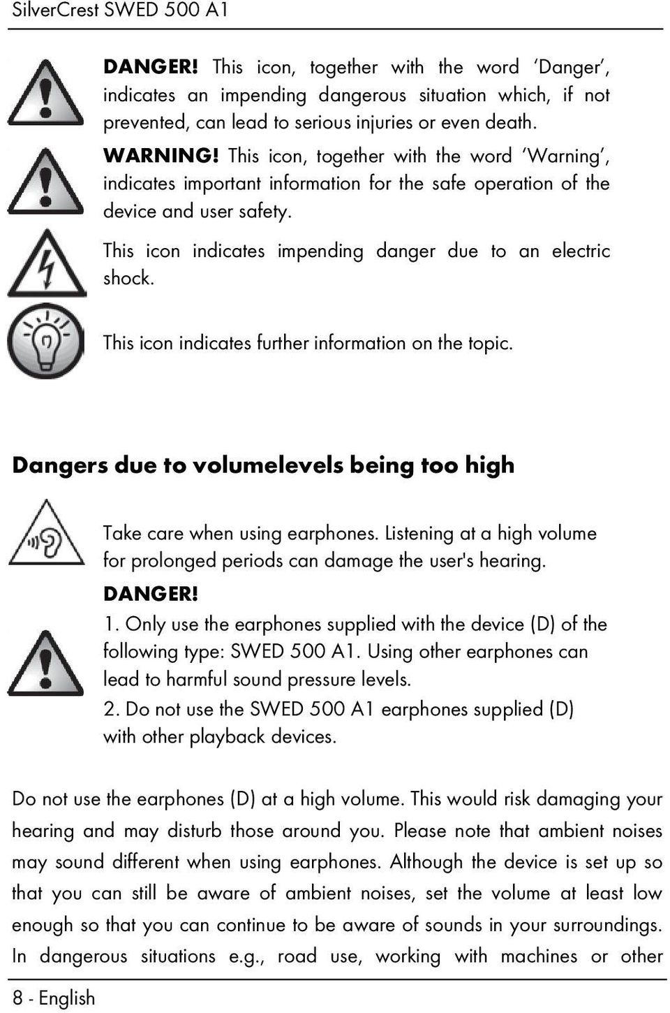 This icon indicates further information on the topic. Dangers due to volumelevels being too high Take care when using earphones.