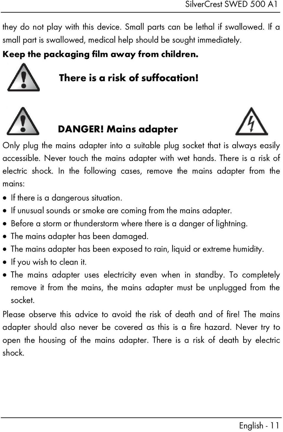 There is a risk of electric shock. In the following cases, remove the mains adapter from the mains: If there is a dangerous situation. If unusual sounds or smoke are coming from the mains adapter.