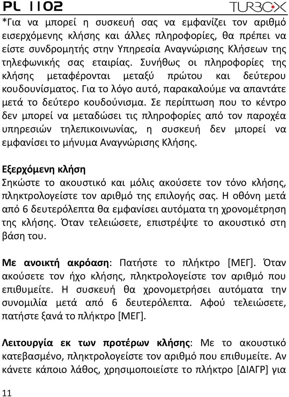 Σε περίπτωση που το κέντρο δεν μπορεί να μεταδώσει τις πληροφορίες από τον παροχέα υπηρεσιών τηλεπικοινωνίας, η συσκευή δεν μπορεί να εμφανίσει το μήνυμα Αναγνώρισης Κλήσης.