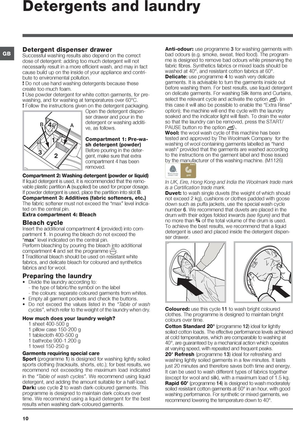 ! Use powder detergent for white cotton garments, for prewashing, and for washing at temperatures over 60 C.! Follow the instructions given on the detergent packaging.