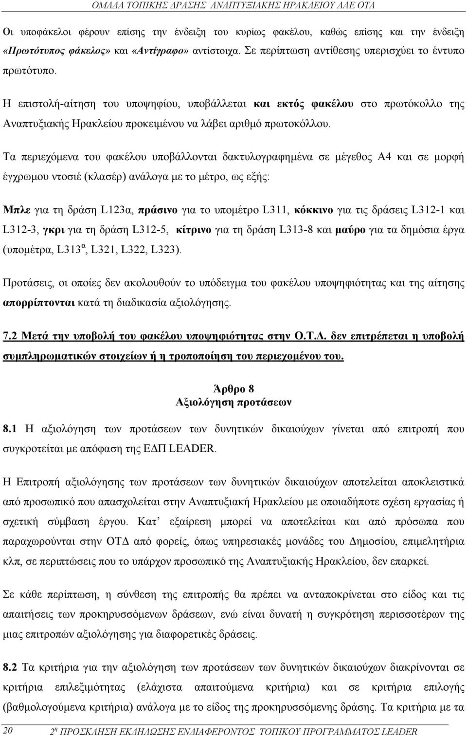 Τα περιεχόµενα του φακέλου υποβάλλονται δακτυλογραφηµένα σε µέγεθος Α4 και σε µορφή έγχρωµου ντοσιέ (κλασέρ) ανάλογα µε το µέτρο, ως εξής: Μπλε για τη δράση L123α, πράσινο για τo υποµέτρo L311,