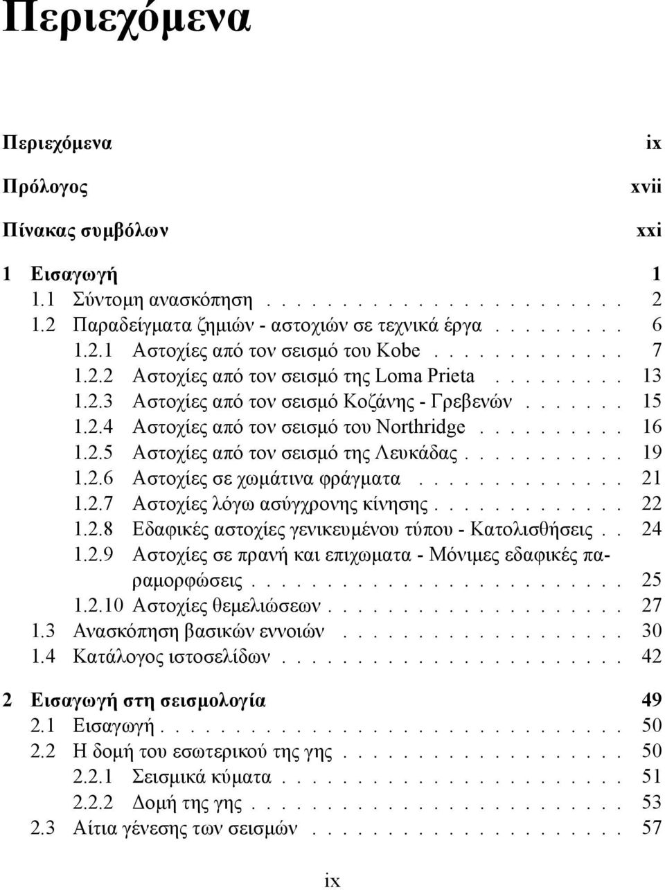 .......... 19 1.2.6 Αστοχίες σε χωμάτινα φράγματα.............. 21 1.2.7 Αστοχίες λόγω ασύγχρονης κίνησης............. 22 1.2.8 Εδαφικές αστοχίες γενικευμένου τύπου - Κατολισθήσεις.. 24 1.2.9 Αστοχίες σε πρανή και επιχωματα - Μόνιμες εδαφικές παραμορφώσεις.