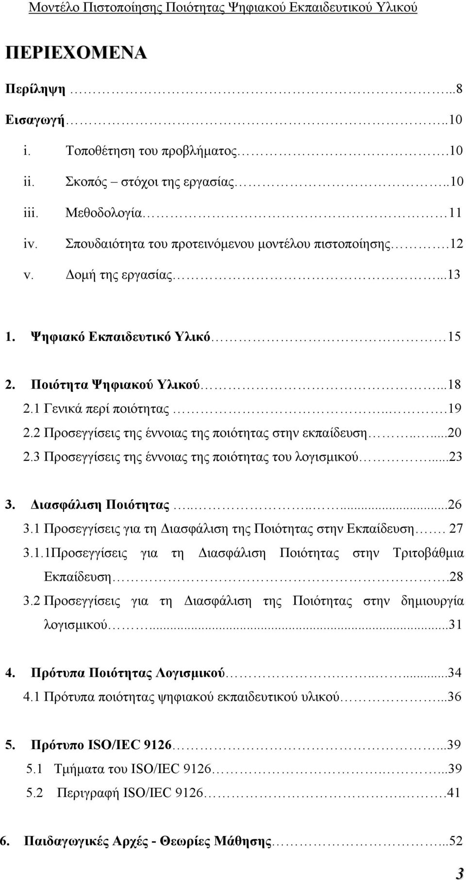 3 Προσεγγίσεις της έννοιας της ποιότητας του λογισµικού...23 3. ιασφάλιση Ποιότητας.......26 3.1 Προσεγγίσεις για τη ιασφάλιση της Ποιότητας στην Εκπαίδευση. 27 3.1.1Προσεγγίσεις για τη ιασφάλιση Ποιότητας στην Τριτοβάθµια Εκπαίδευση.