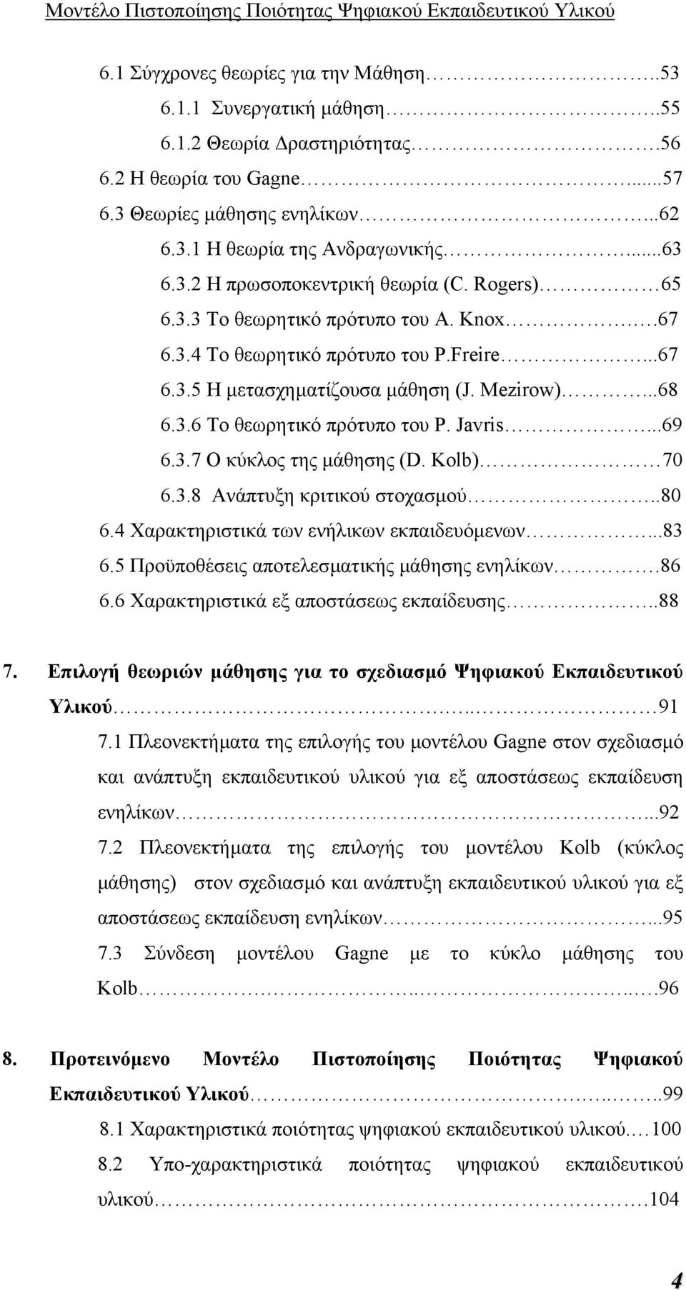 Javris...69 6.3.7 O κύκλος της µάθησης (D. Kolb) 70 6.3.8 Ανάπτυξη κριτικού στοχασµού..80 6.4 Χαρακτηριστικά των ενήλικων εκπαιδευόµενων...83 6.5 Προϋποθέσεις αποτελεσµατικής µάθησης ενηλίκων.86 6.