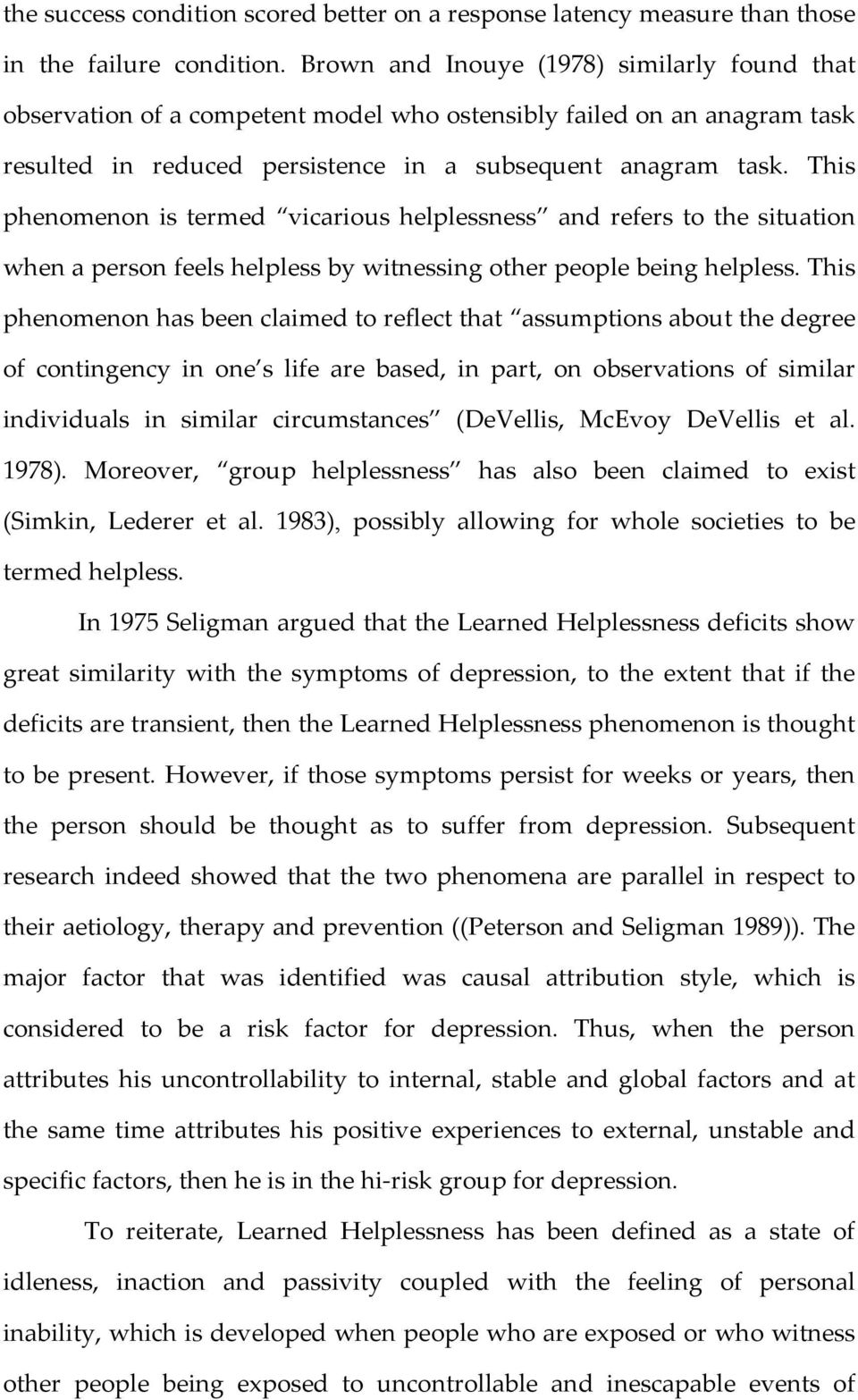 This phenomenon is termed vicarious helplessness and refers to the situation when a person feels helpless by witnessing other people being helpless.