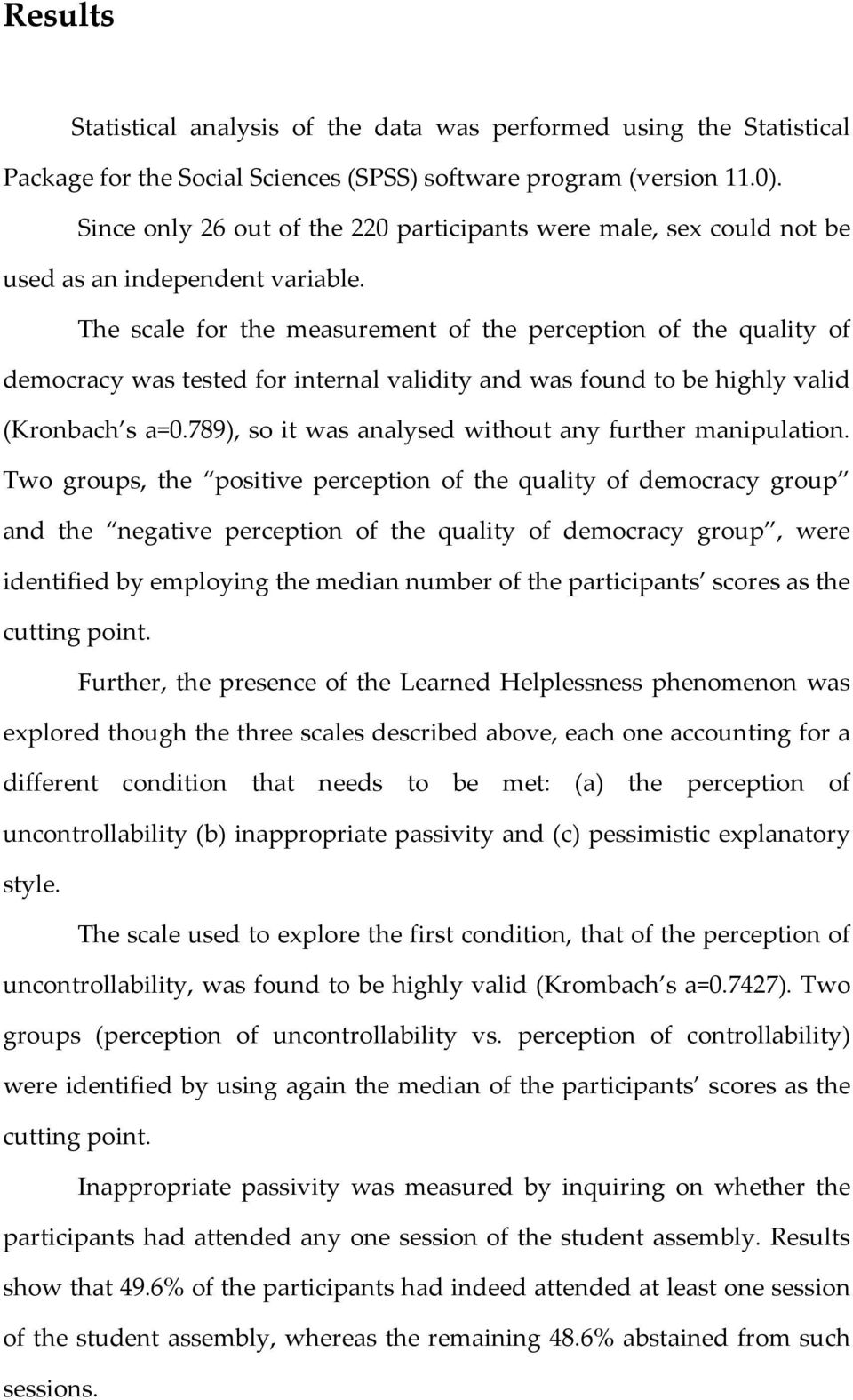 The scale for the measurement of the perception of the quality of democracy was tested for internal validity and was found to be highly valid (Kronbach s a=0.