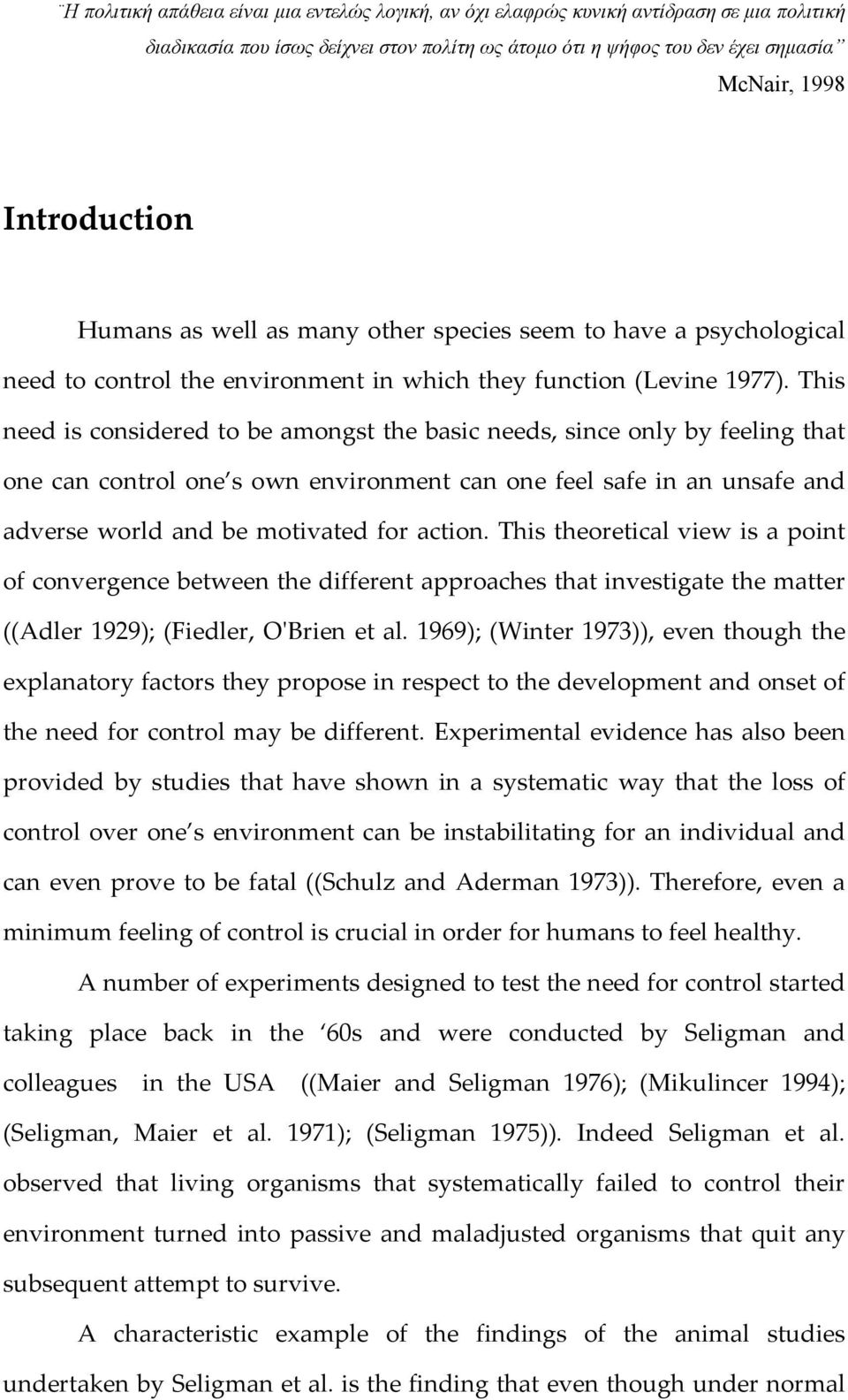 This need is considered to be amongst the basic needs, since only by feeling that one can control one s own environment can one feel safe in an unsafe and adverse world and be motivated for action.