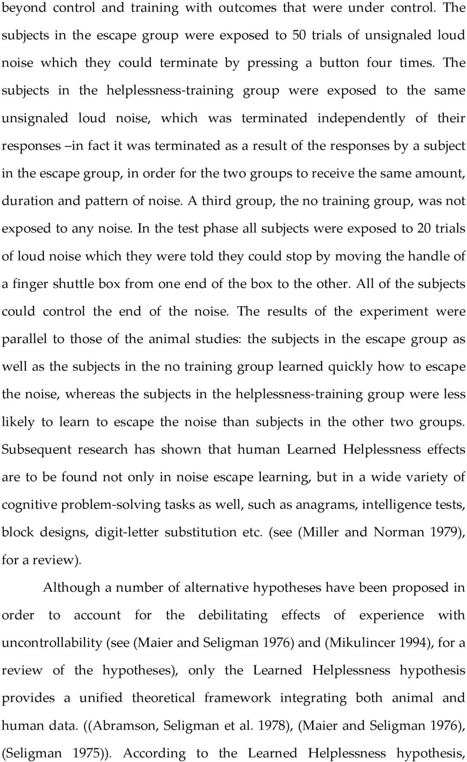 The subjects in the helplessness-training group were exposed to the same unsignaled loud noise, which was terminated independently of their responses in fact it was terminated as a result of the