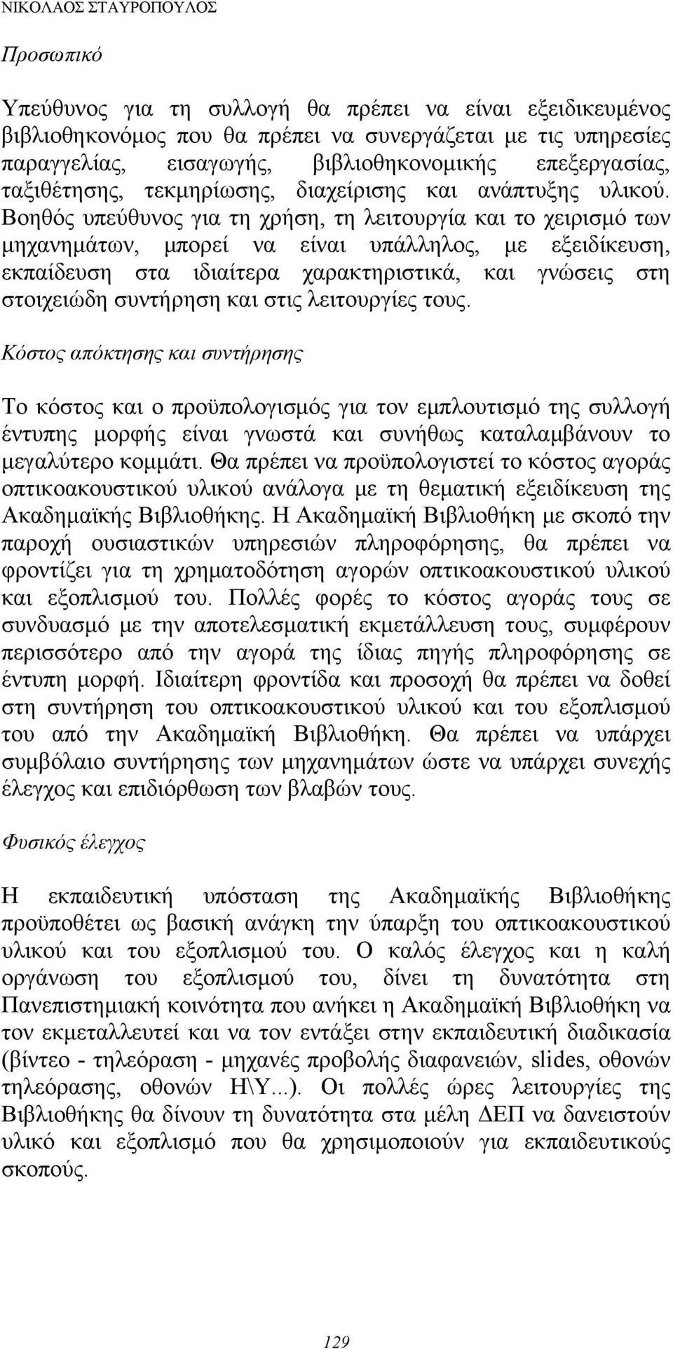 Βοηθός υπεύθυνος για τη χρήση, τη λειτουργία και το χειρισμό των μηχανημάτων, μπορεί να είναι υπάλληλος, με εξειδίκευση, εκπαίδευση στα ιδιαίτερα χαρακτηριστικά, και γνώσεις στη στοιχειώδη συντήρηση