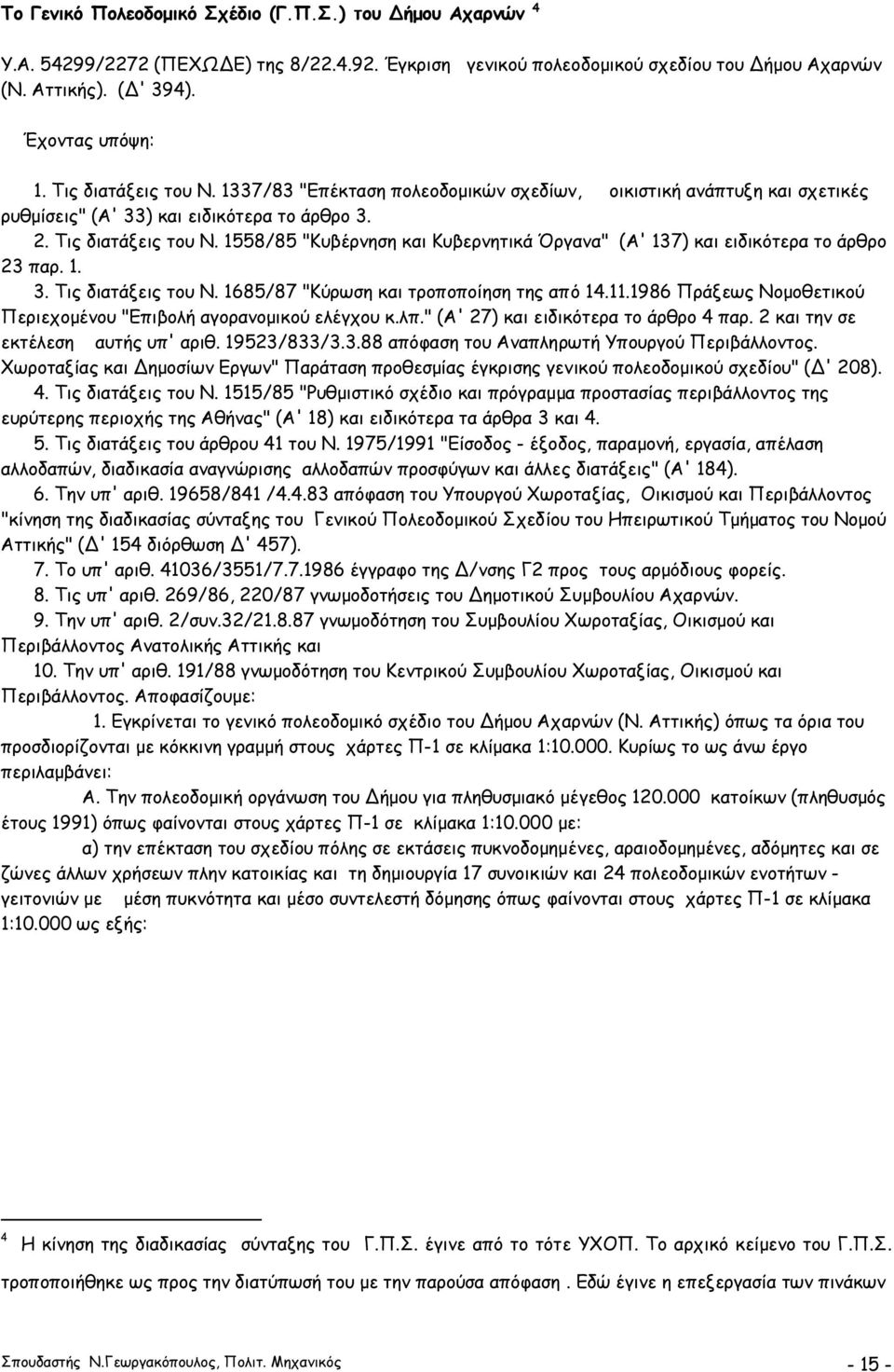 1558/85 "Κυβέρνηση και Κυβερνητικά Όργανα" (Α' 137) και ειδικότερα το άρθρο 23 παρ. 1. 3. Τις διατάξεις του Ν. 1685/87 "Κύρωση και τροποποίηση της από 14.11.