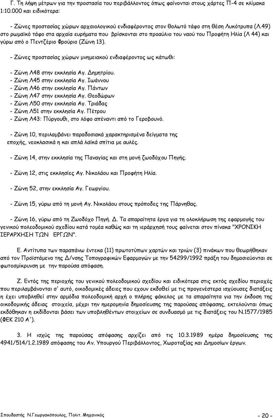 49) στο ρωµαϊκό τάφο στα αρχαία ευρήµατα που βρίσκονται στο προαύλιο του ναού του Προφήτη Ηλία (Λ 44) και γύρω από ο Πεντζέριο Φρούριο (Ζώνη 13).