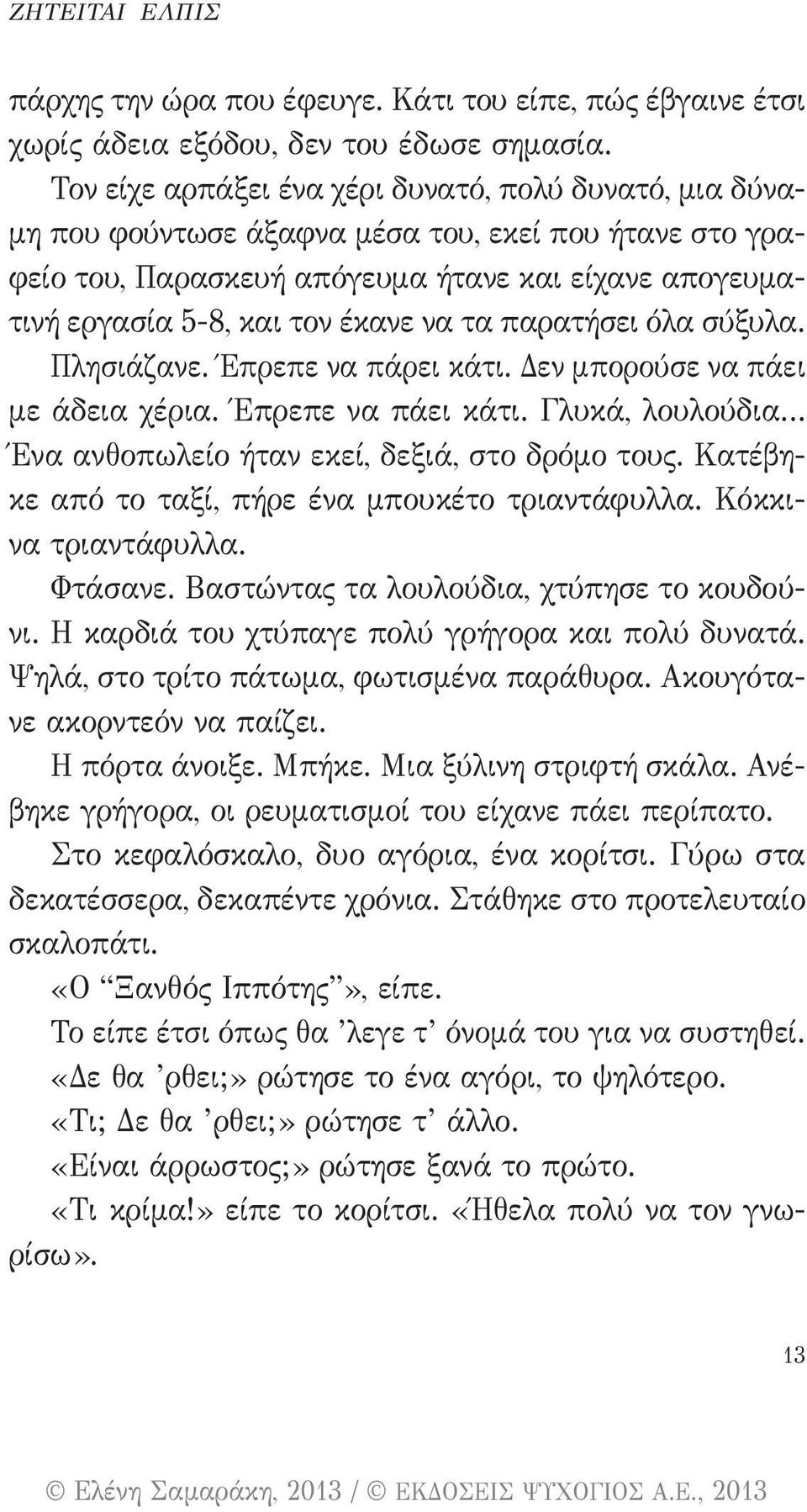 τα παρατήσει όλα σύξυλα. Πλησιάζανε. Έπρεπε να πάρει κάτι. Δεν μπορούσε να πάει με άδεια χέρια. Έπρεπε να πάει κάτι. Γλυκά, λουλούδια Ένα ανθοπωλείο ήταν εκεί, δεξιά, στο δρόμο τους.