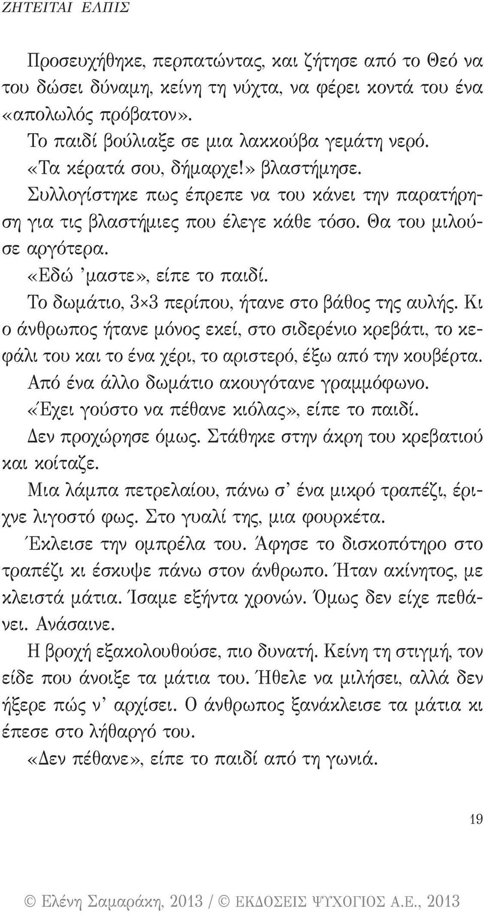 Το δωμάτιο, 3 3 περίπου, ήτανε στο βάθος της αυλής. Κι ο άνθρωπος ήτανε μόνος εκεί, στο σιδερένιο κρεβάτι, το κεφάλι του και το ένα χέρι, το αριστερό, έξω από την κουβέρτα.